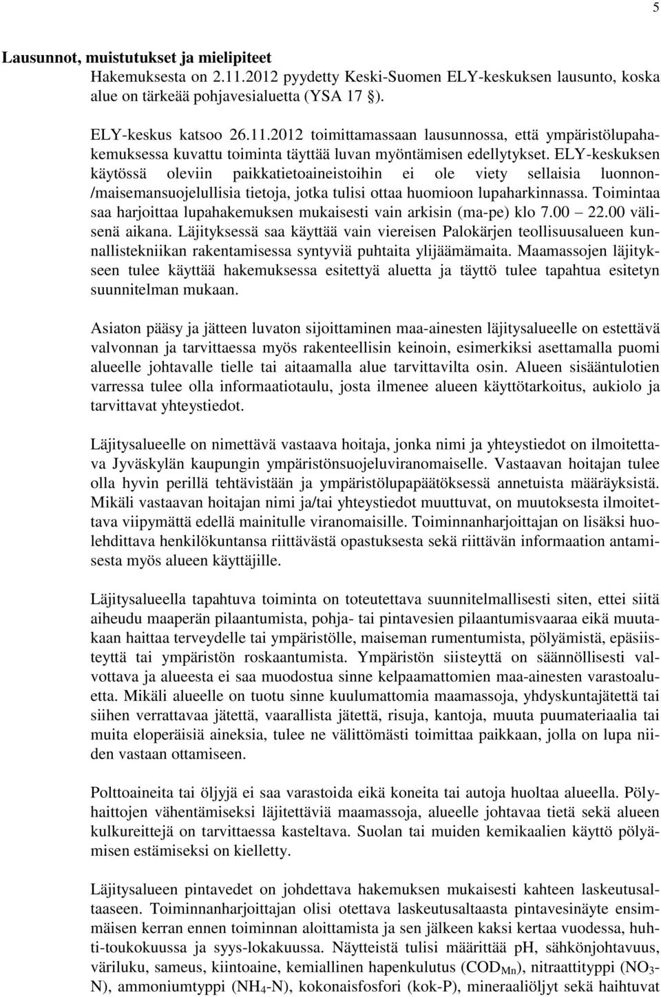 Toimintaa saa harjoittaa lupahakemuksen mukaisesti vain arkisin (ma-pe) klo 7.00 22.00 välisenä aikana.