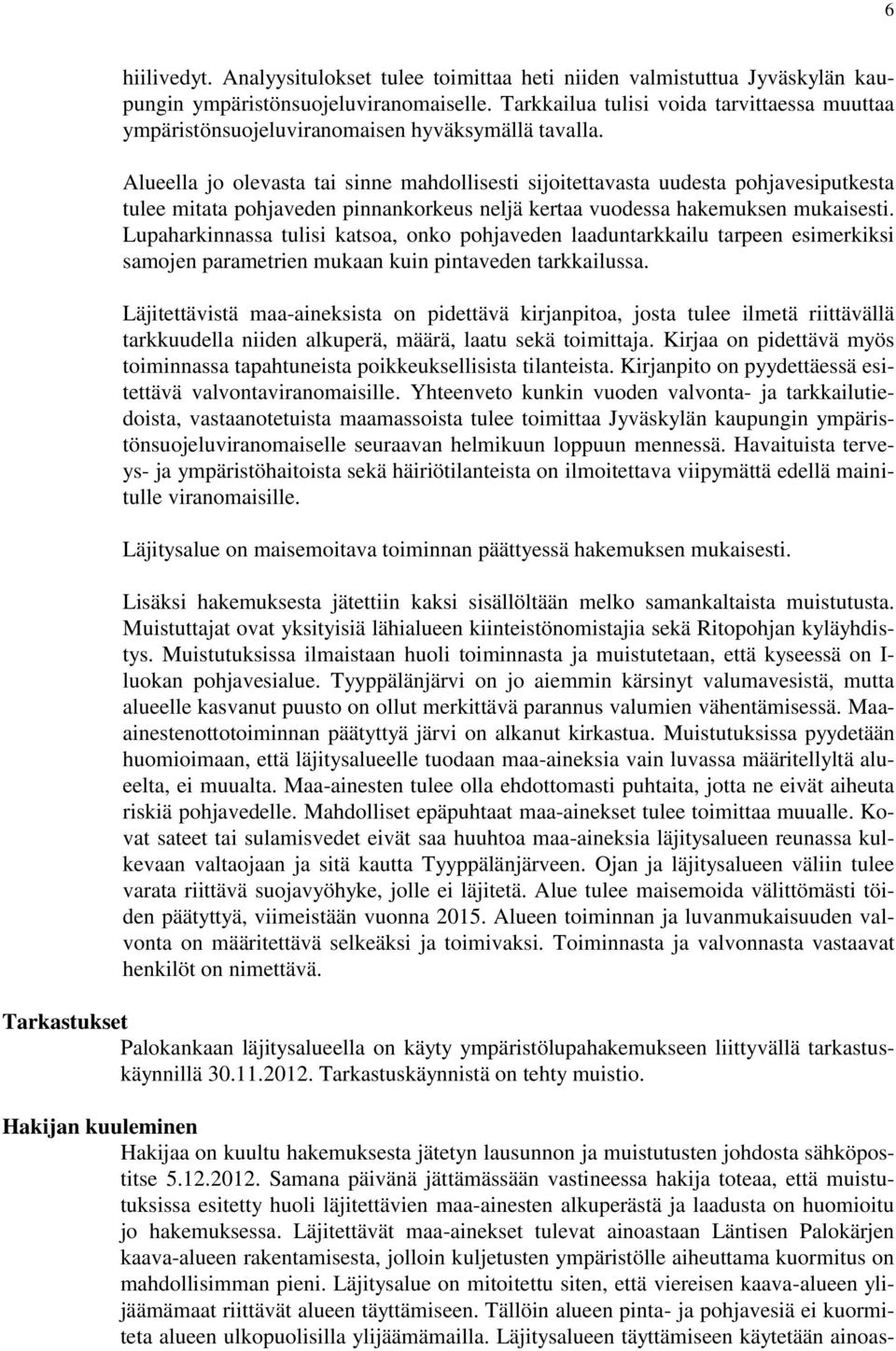 Alueella jo olevasta tai sinne mahdollisesti sijoitettavasta uudesta pohjavesiputkesta tulee mitata pohjaveden pinnankorkeus neljä kertaa vuodessa hakemuksen mukaisesti.