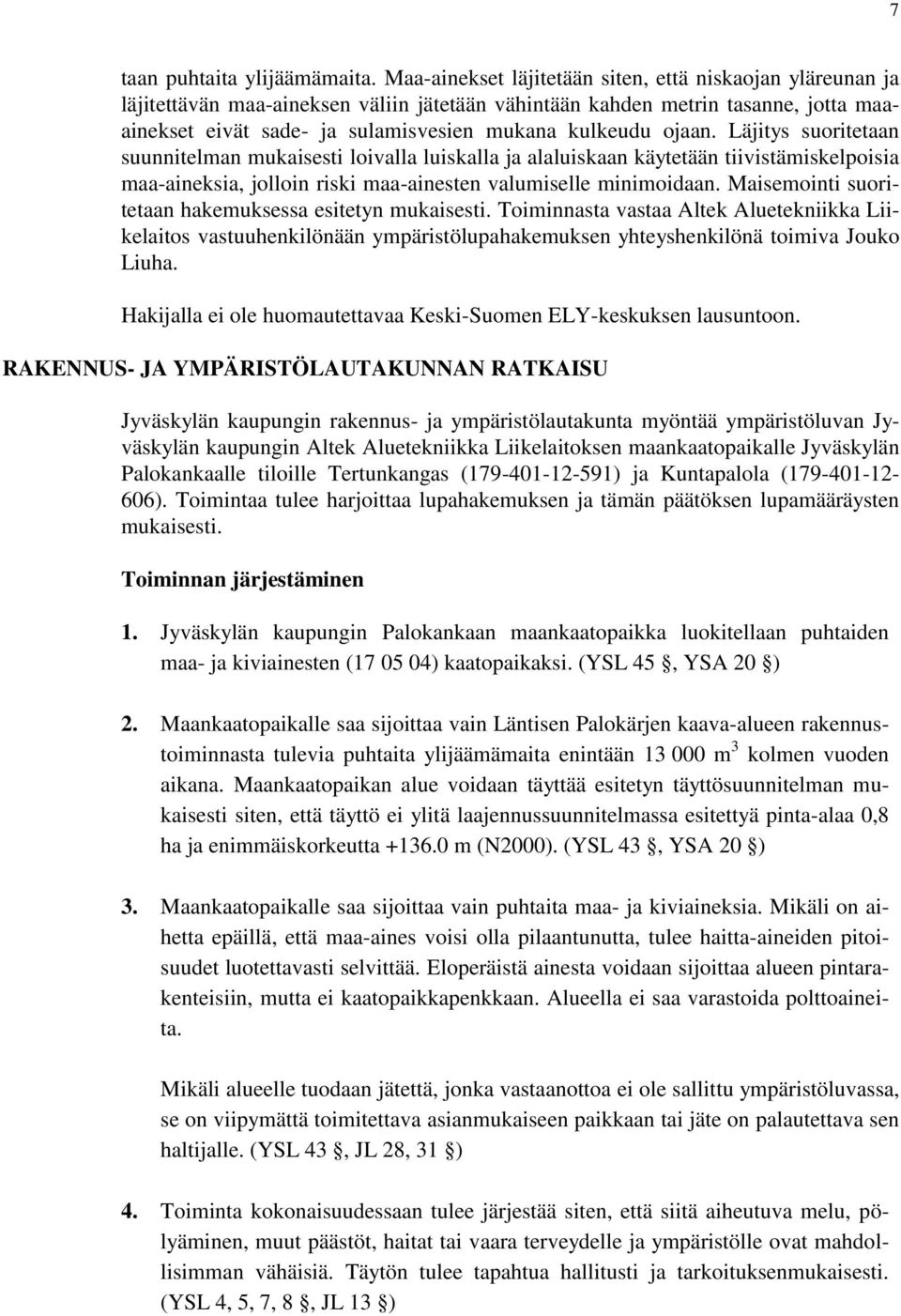 ojaan. Läjitys suoritetaan suunnitelman mukaisesti loivalla luiskalla ja alaluiskaan käytetään tiivistämiskelpoisia maa-aineksia, jolloin riski maa-ainesten valumiselle minimoidaan.