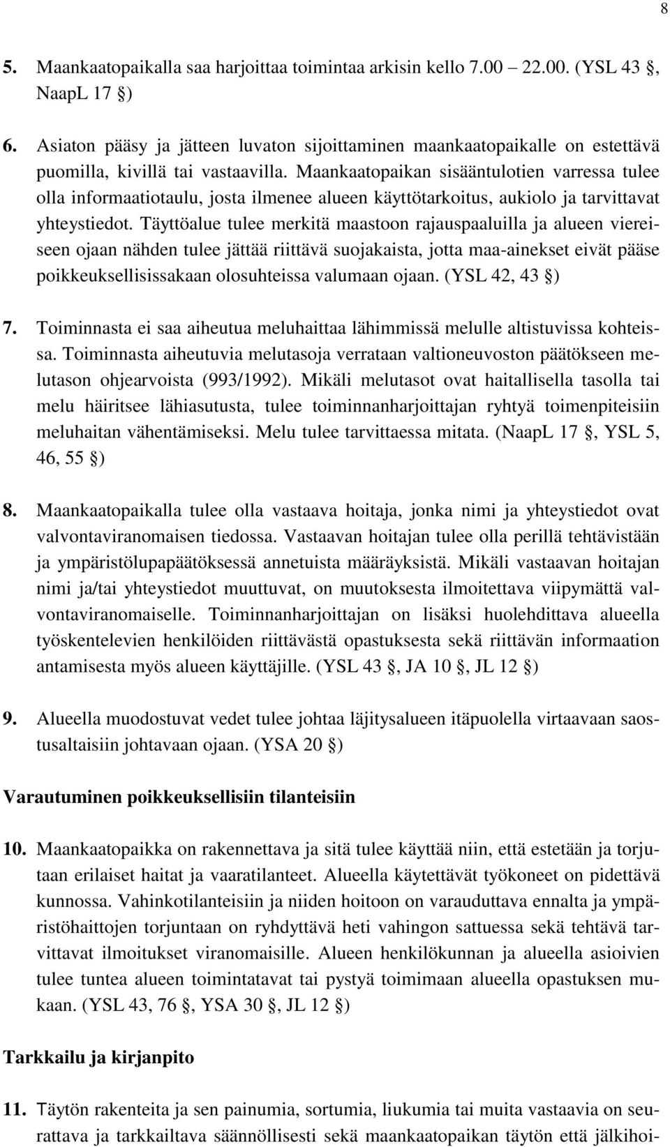 Maankaatopaikan sisääntulotien varressa tulee olla informaatiotaulu, josta ilmenee alueen käyttötarkoitus, aukiolo ja tarvittavat yhteystiedot.
