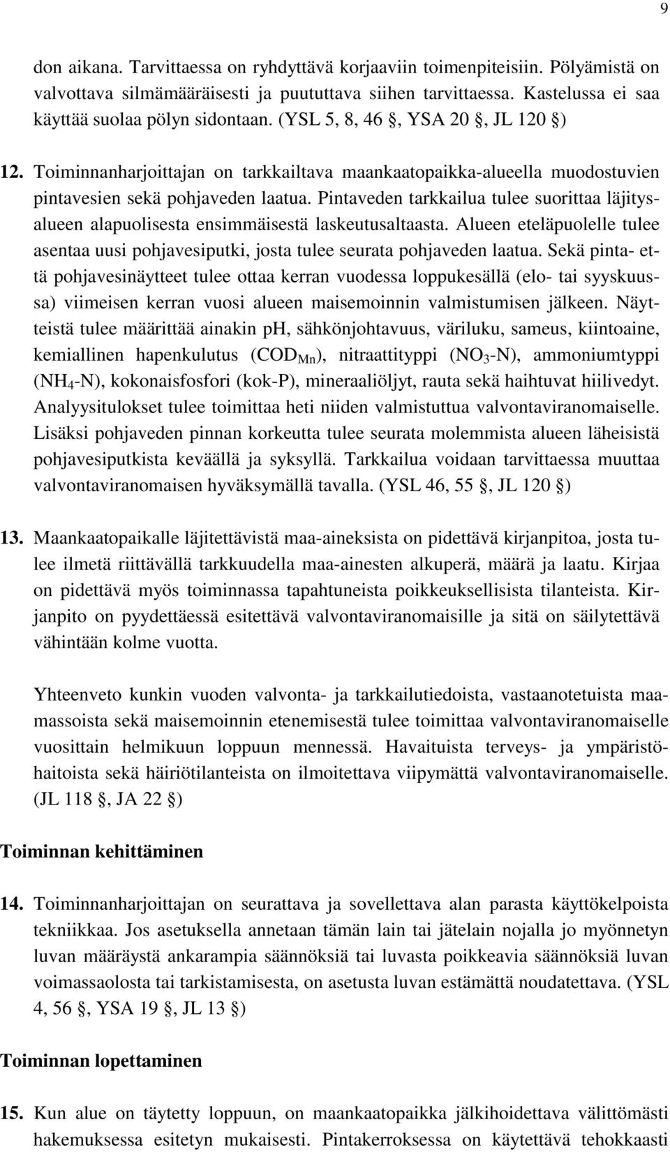 Pintaveden tarkkailua tulee suorittaa läjitysalueen alapuolisesta ensimmäisestä laskeutusaltaasta. Alueen eteläpuolelle tulee asentaa uusi pohjavesiputki, josta tulee seurata pohjaveden laatua.