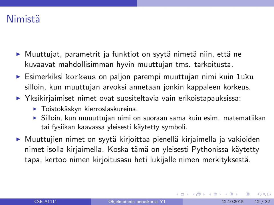 Yksikirjaimiset nimet ovat suositeltavia vain erikoistapauksissa: Toistokäskyn kierroslaskureina. Silloin, kun muuuttujan nimi on suoraan sama kuin esim.