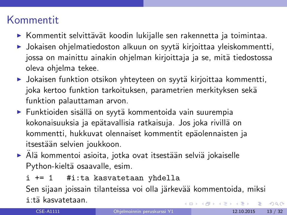 Jokaisen funktion otsikon yhteyteen on syytä kirjoittaa kommentti, joka kertoo funktion tarkoituksen, parametrien merkityksen sekä funktion palauttaman arvon.