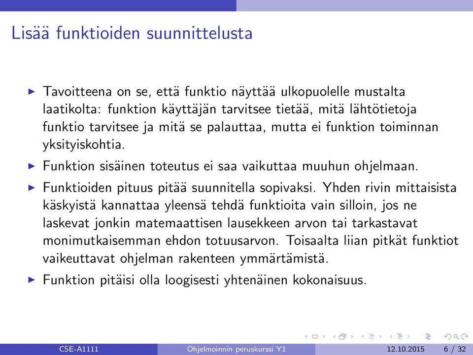 Yhden rivin mittaisista käskyistä kannattaa yleensä tehdä funktioita vain silloin, jos ne laskevat jonkin matemaattisen lausekkeen arvon tai tarkastavat monimutkaisemman ehdon