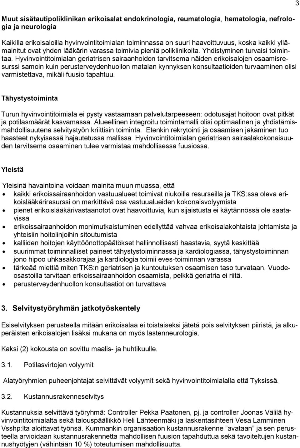 Hyvinvointitoimialan geriatrisen sairaanhoidon tarvitsema näiden erikoisalojen osaamisresurssi samoin kuin perusterveydenhuollon matalan kynnyksen konsultaatioiden turvaaminen olisi varmistettava,