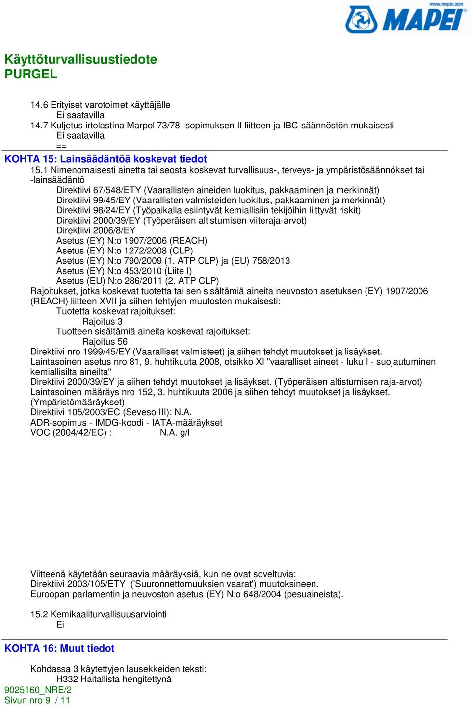 Direktiivi 99/45/EY (Vaarallisten valmisteiden luokitus, pakkaaminen ja merkinnät) Direktiivi 98/24/EY (Työpaikalla esiintyvät kemiallisiin tekijöihin liittyvät riskit) Direktiivi 2000/39/EY