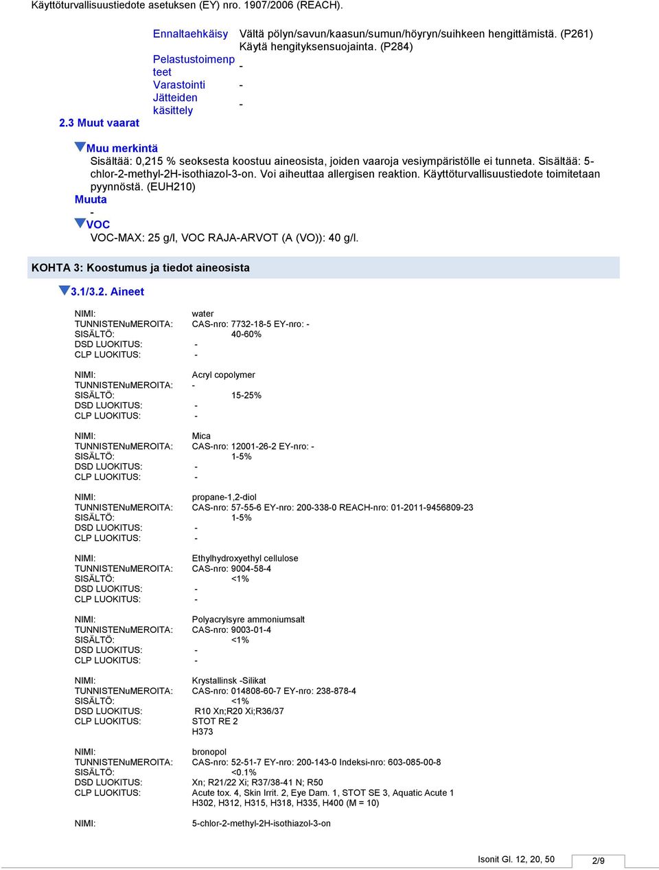 Sisältää: 5 chlor2methyl2hisothiazol3on. Voi aiheuttaa allergisen reaktion. Käyttöturvallisuustiedote toimitetaan pyynnöstä. (EUH210) Muuta VOC VOCMAX: 25 g/l, VOC RAJAARVOT (A (VO)): 40 g/l.