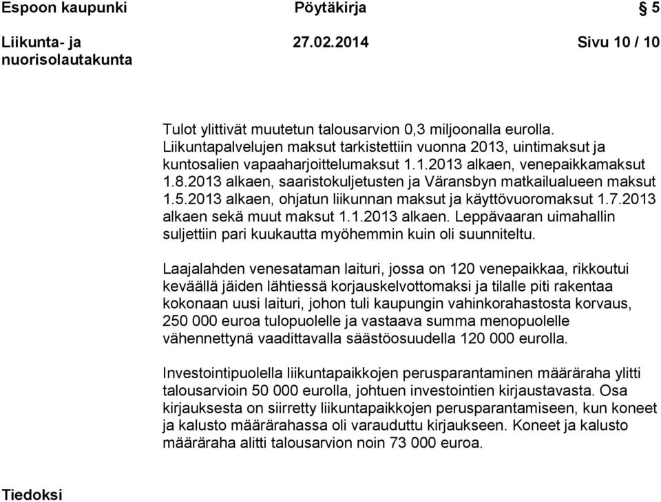 Laajalahden venesataman laituri, jossa on 120 venepaikkaa, rikkoutui keväällä jäiden lähtiessä korjauskelvottomaksi ja tilalle piti rakentaa kokonaan uusi laituri, johon tuli kaupungin