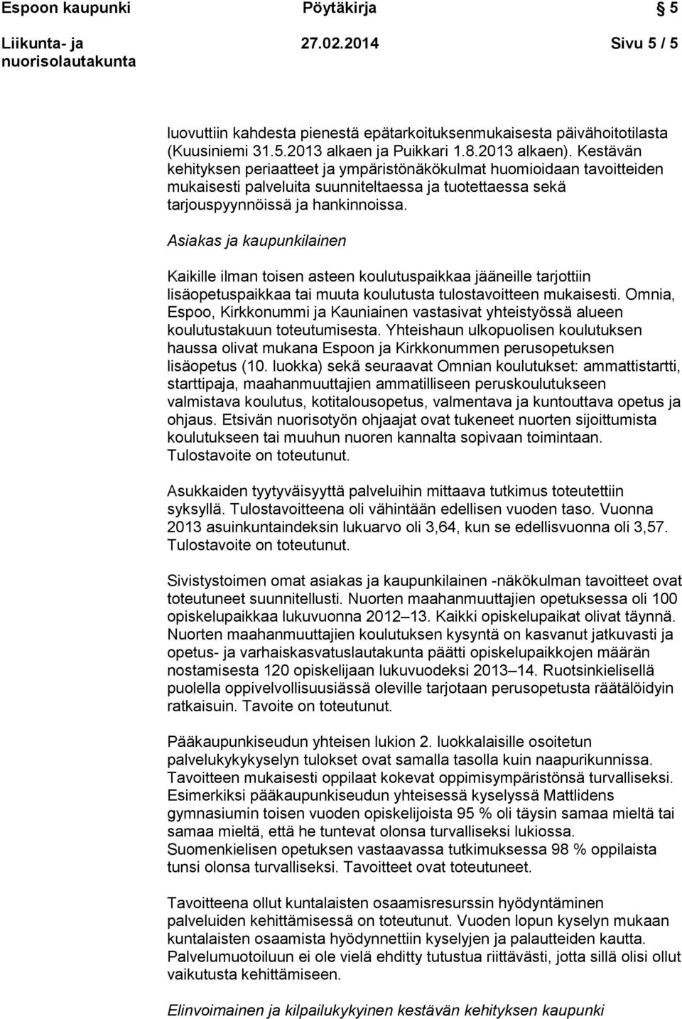 Asiakas ja kaupunkilainen Kaikille ilman toisen asteen koulutuspaikkaa jääneille tarjottiin lisäopetuspaikkaa tai muuta koulutusta tulostavoitteen mukaisesti.