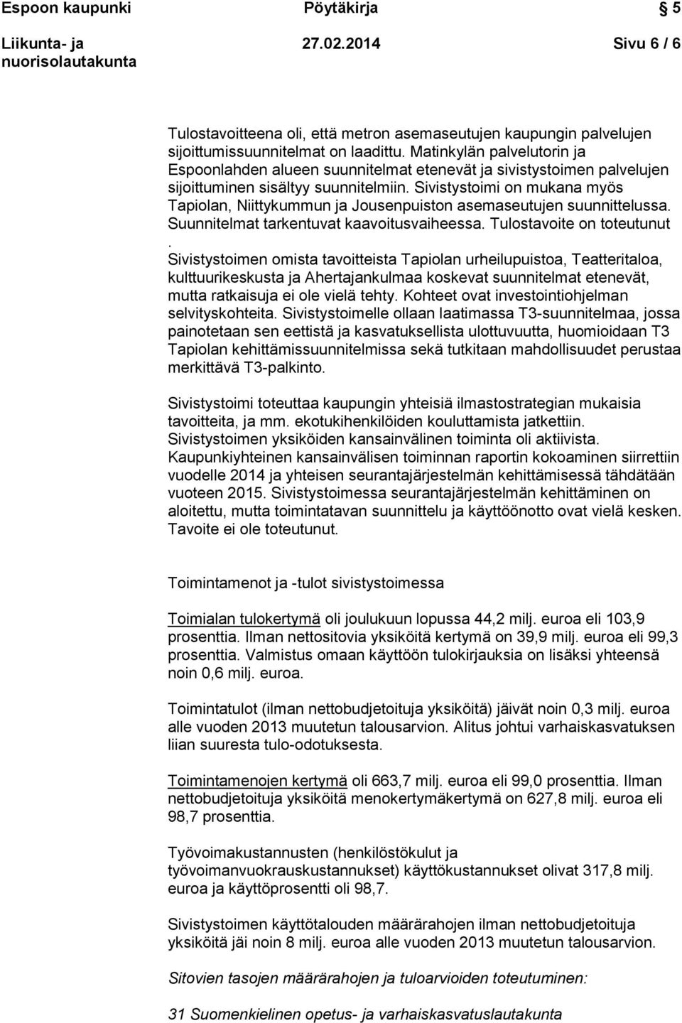 Sivistystoimi on mukana myös Tapiolan, Niittykummun ja Jousenpuiston asemaseutujen suunnittelussa. Suunnitelmat tarkentuvat kaavoitusvaiheessa. Tulostavoite on toteutunut.