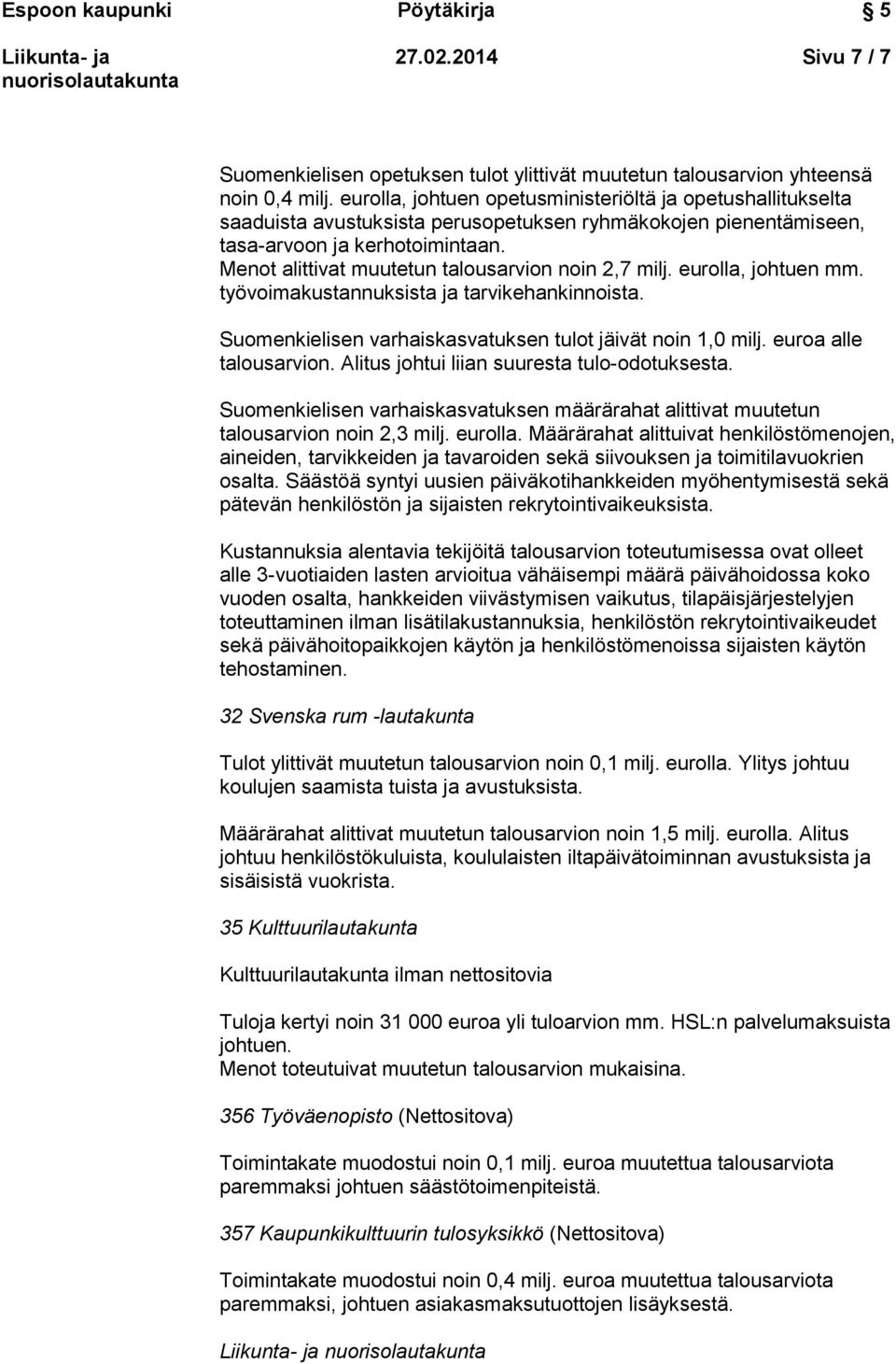 Menot alittivat muutetun talousarvion noin 2,7 milj. eurolla, johtuen mm. työvoimakustannuksista ja tarvikehankinnoista. Suomenkielisen varhaiskasvatuksen tulot jäivät noin 1,0 milj.