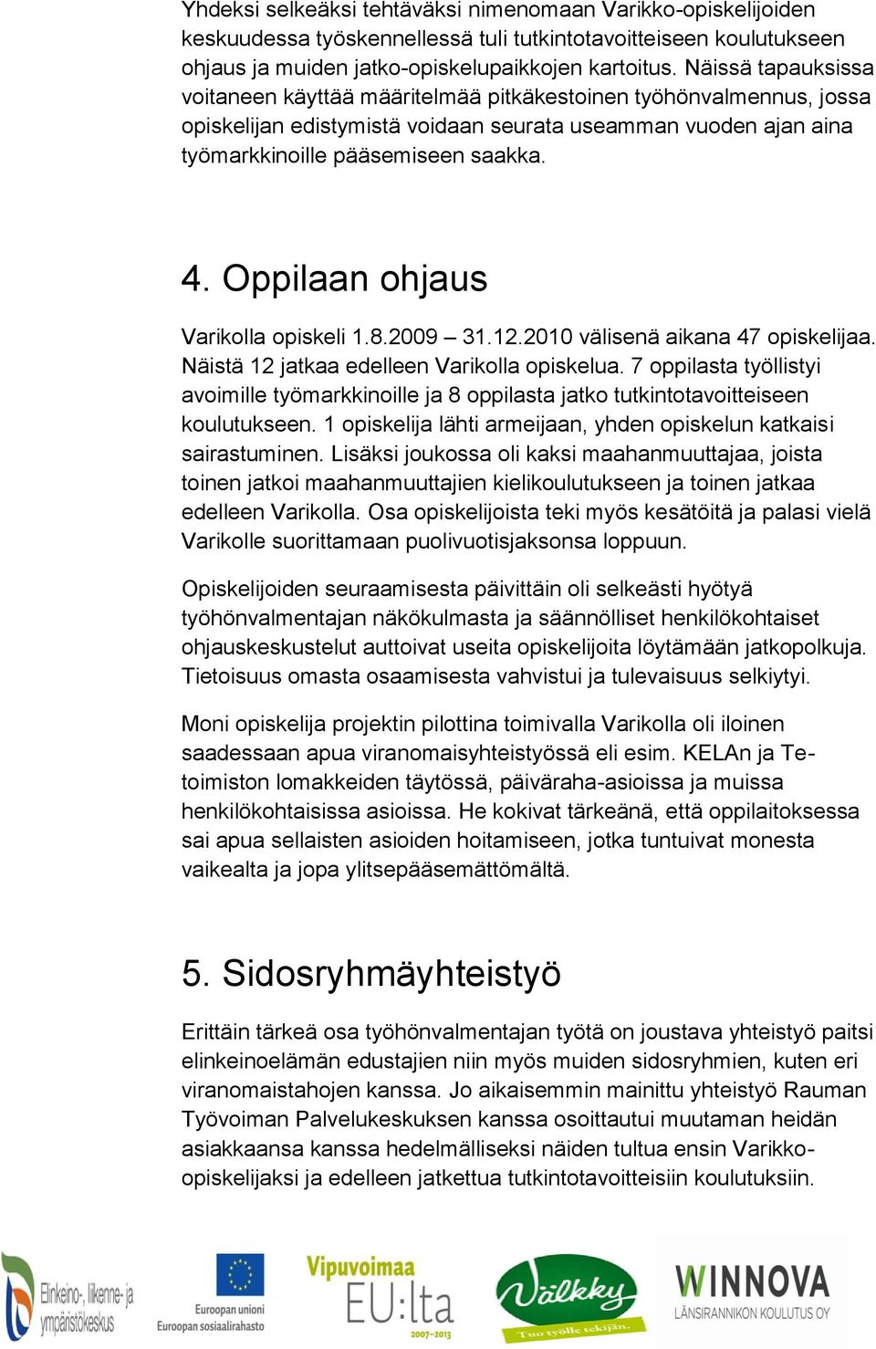 Oppilaan ohjaus Varikolla opiskeli 1.8.2009 31.12.2010 välisenä aikana 47 opiskelijaa. Näistä 12 jatkaa edelleen Varikolla opiskelua.