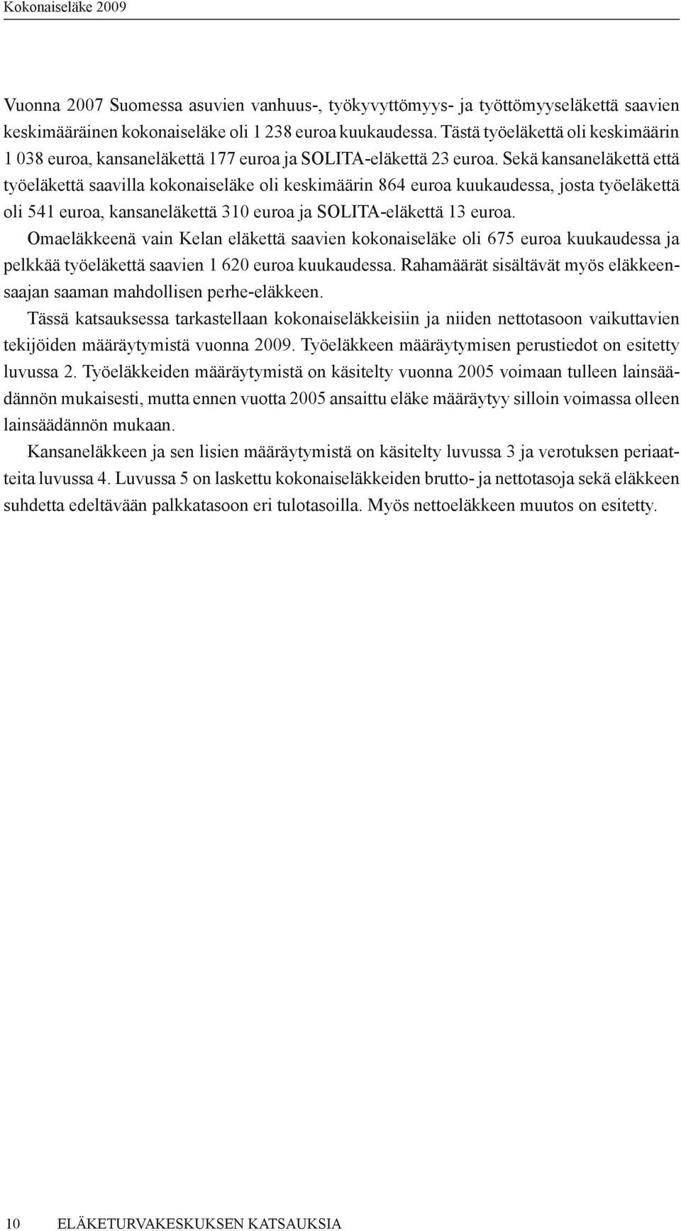 Sekä kansaneläkettä että työeläkettä saavilla kokonaiseläke oli keskimäärin 864 euroa kuukaudessa, josta työeläkettä oli 541 euroa, kansaneläkettä 310 euroa ja SOLITA-eläkettä 13 euroa.