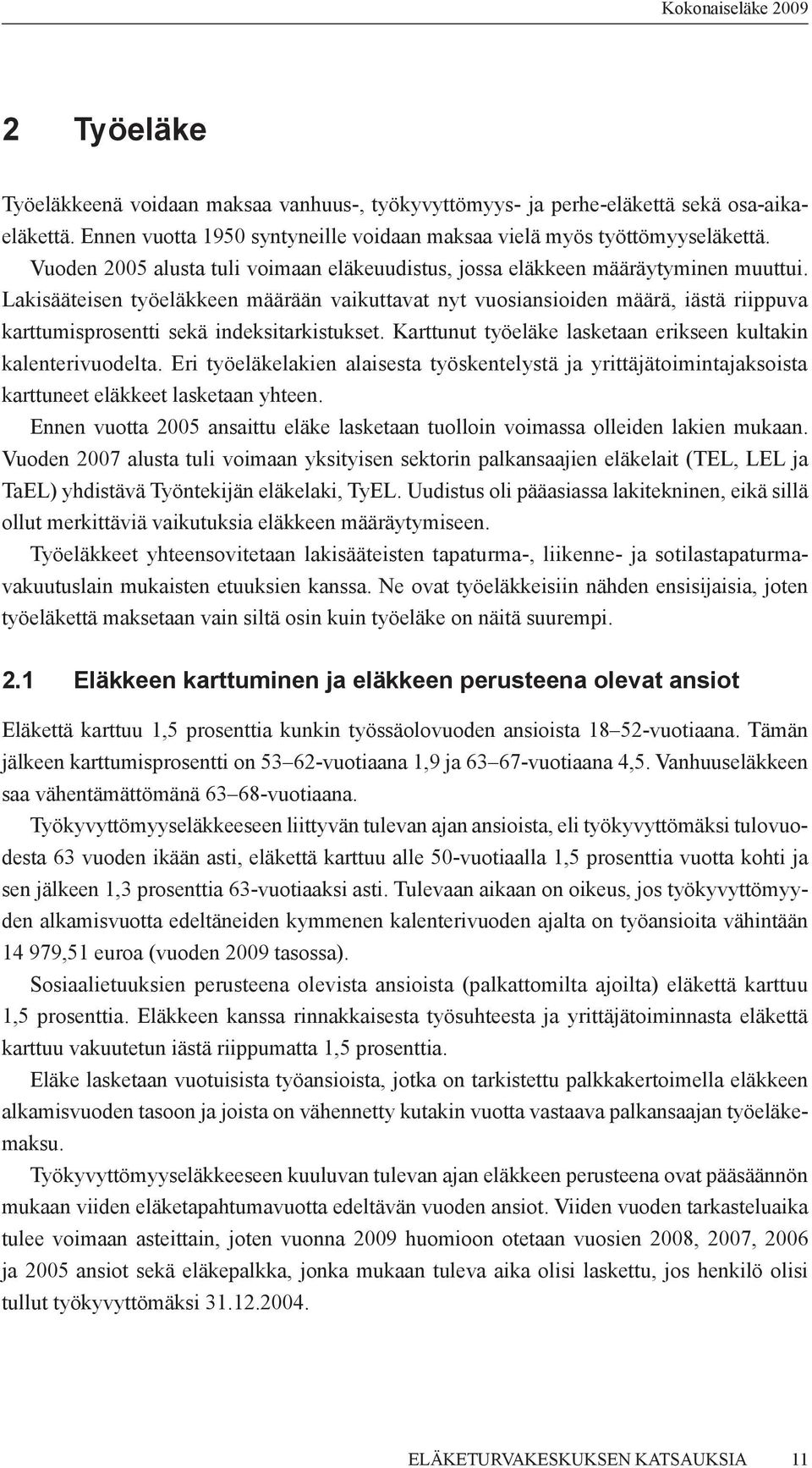 Lakisääteisen työeläkkeen määrään vaikuttavat nyt vuosiansioiden määrä, iästä riippuva karttumisprosentti sekä indeksitarkistukset. Karttunut työeläke lasketaan erikseen kultakin kalenterivuodelta.