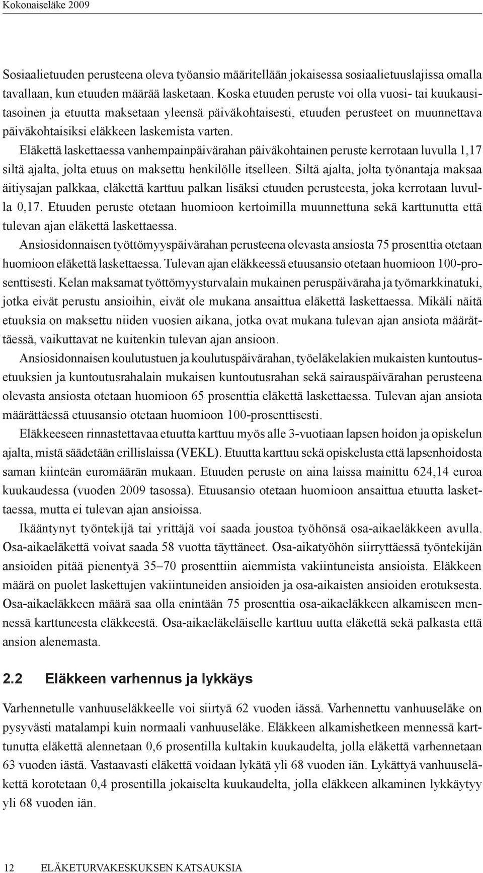 Eläkettä laskettaessa vanhempainpäivärahan päiväkohtainen peruste kerrotaan luvulla 1,17 siltä ajalta, jolta etuus on maksettu henkilölle itselleen.