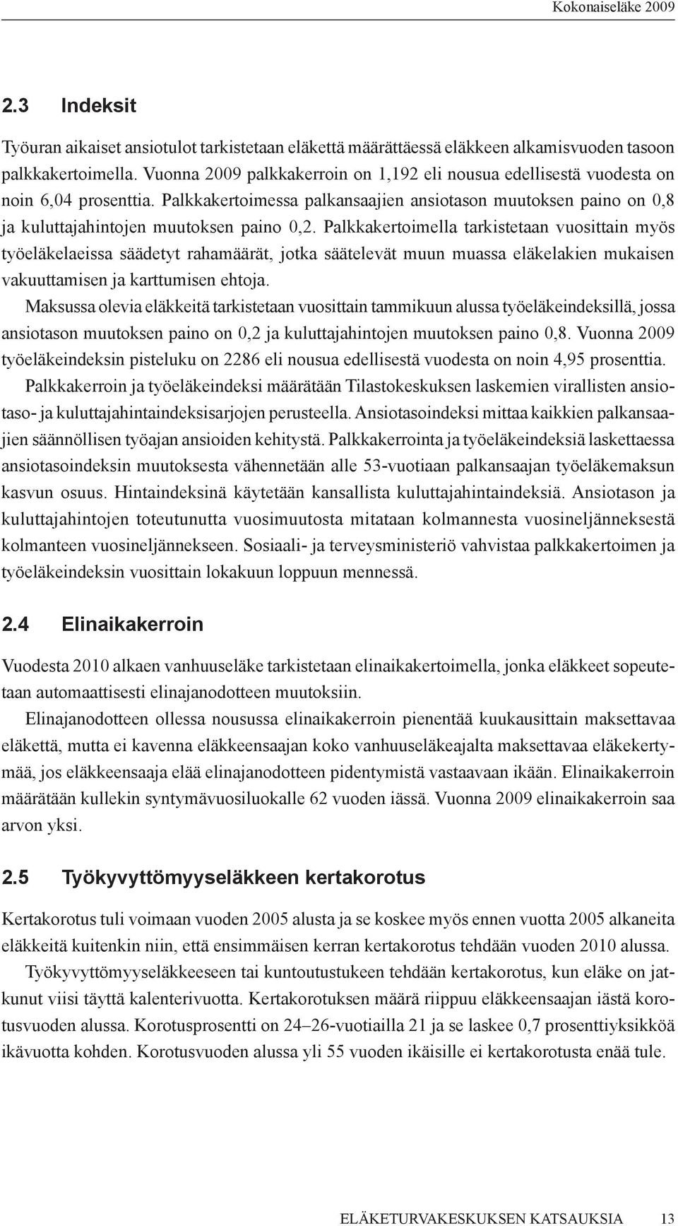 Palkkakertoimella tarkistetaan vuosittain myös työeläkelaeissa säädetyt rahamäärät, jotka säätelevät muun muassa eläkelakien mukaisen vakuuttamisen ja karttumisen ehtoja.