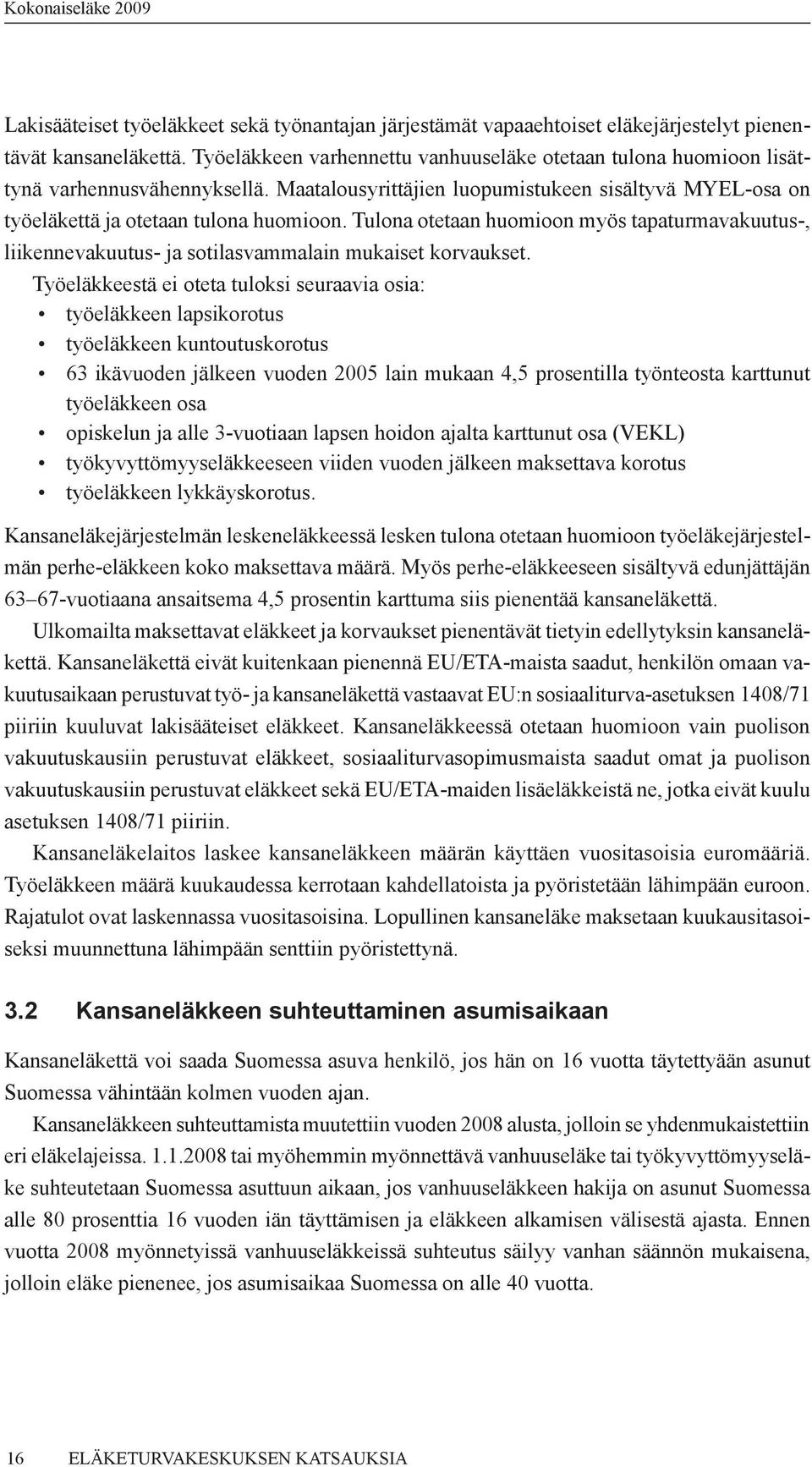 Tulona otetaan huomioon myös tapaturmavakuutus-, liikennevakuutus- ja sotilasvammalain mukaiset korvaukset.