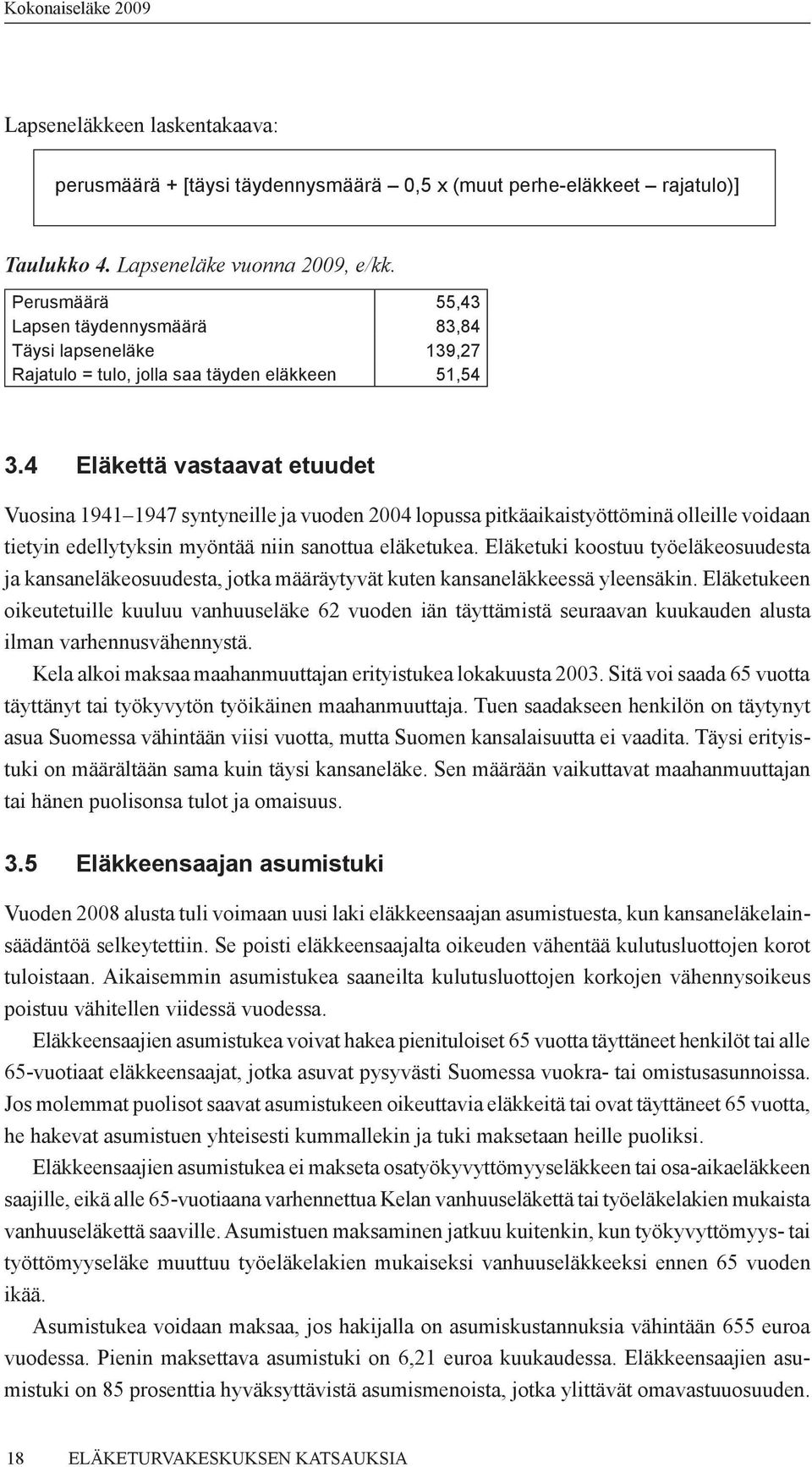 4 Eläkettä vastaavat etuudet Vuosina 1941 1947 syntyneille ja vuoden 2004 lopussa pitkäaikaistyöttöminä olleille voidaan tietyin edellytyksin myöntää niin sanottua eläketukea.