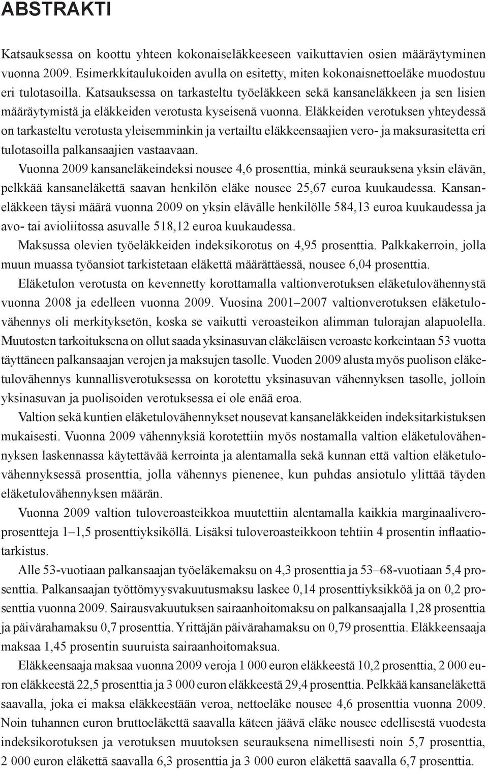 Eläkkeiden verotuksen yhteydessä on tarkasteltu verotusta yleisemminkin ja vertailtu eläkkeensaajien vero- ja maksurasitetta eri tulotasoilla palkansaajien vastaavaan.