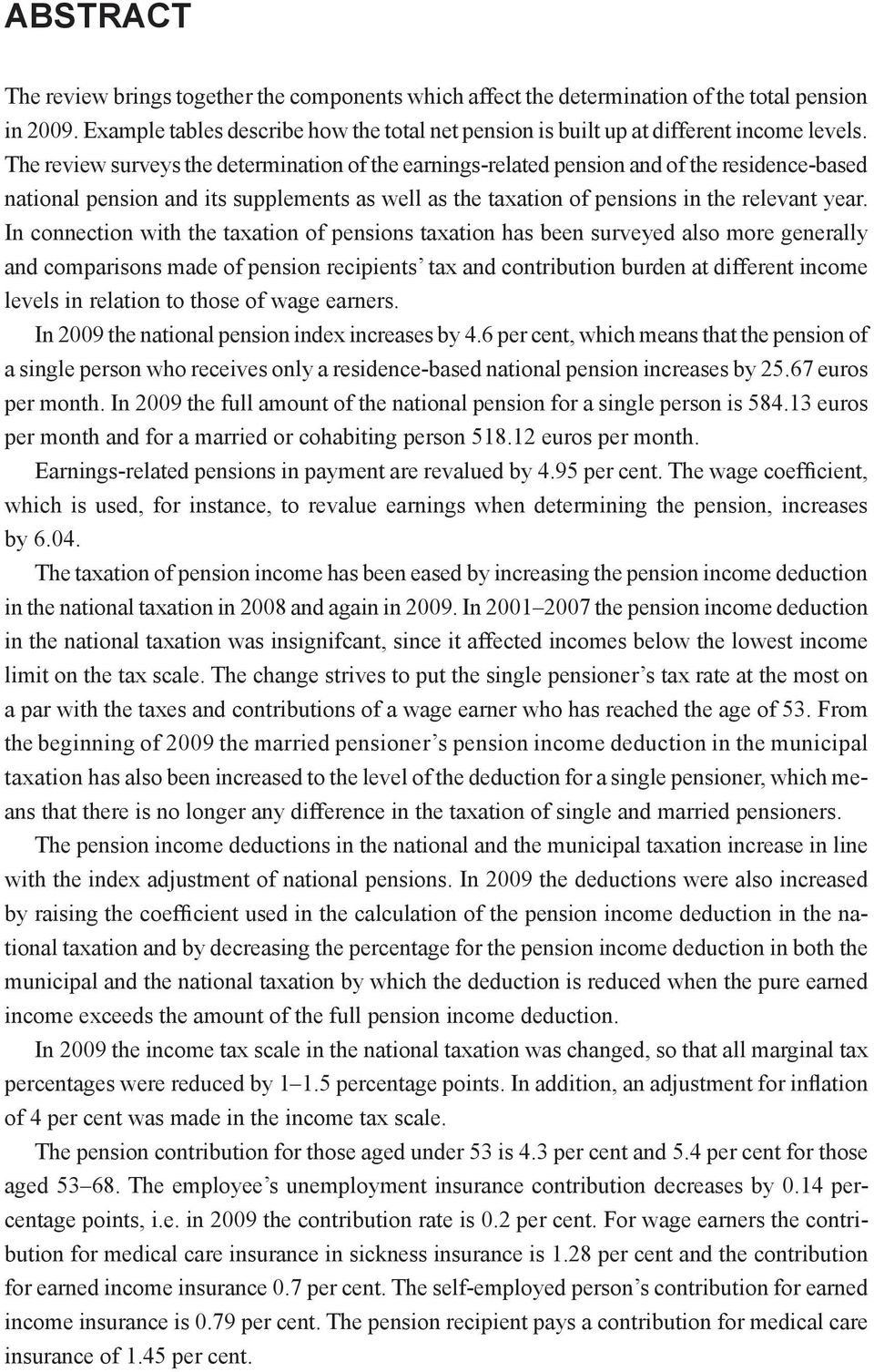 The review surveys the determination of the earnings-related pension and of the residence-based national pension and its supplements as well as the taxation of pensions in the relevant year.