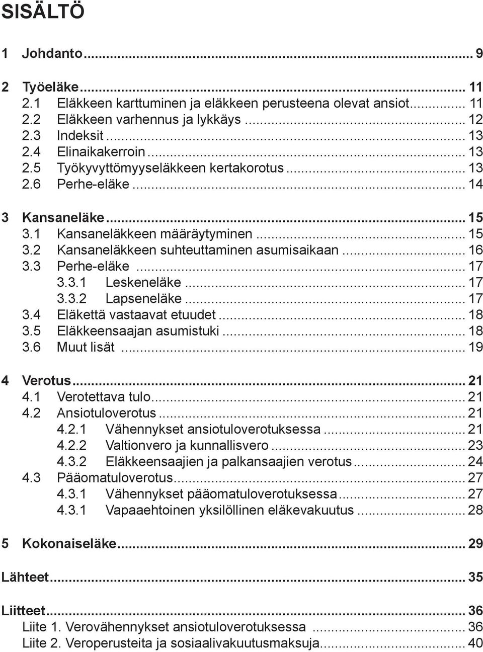 .. 16 3.3 Perhe-eläke... 17 3.3.1 Leskeneläke... 17 3.3.2 Lapseneläke... 17 3.4 Eläkettä vastaavat etuudet... 18 3.5 Eläkkeensaajan asumistuki... 18 3.6 Muut lisät... 19 4 Verotus... 21 4.