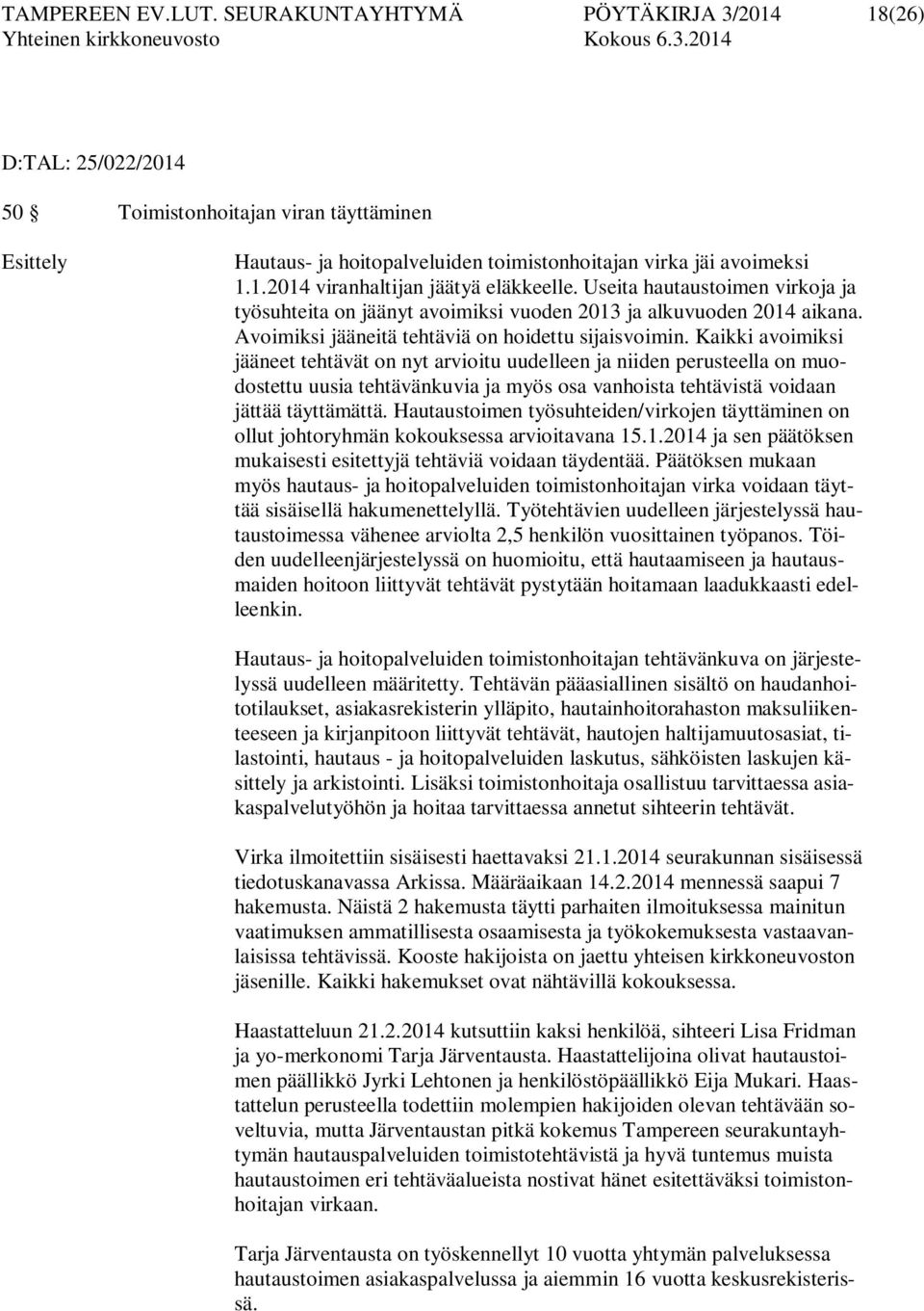 Kaikki avoimiksi jääneet tehtävät on nyt arvioitu uudelleen ja niiden perusteella on muodostettu uusia tehtävänkuvia ja myös osa vanhoista tehtävistä voidaan jättää täyttämättä.