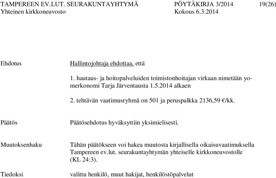 tehtävän vaatimusryhmä on 501 ja peruspalkka 2136,59 /kk. Päätös Päätösehdotus hyväksyttiin yksimielisesti.