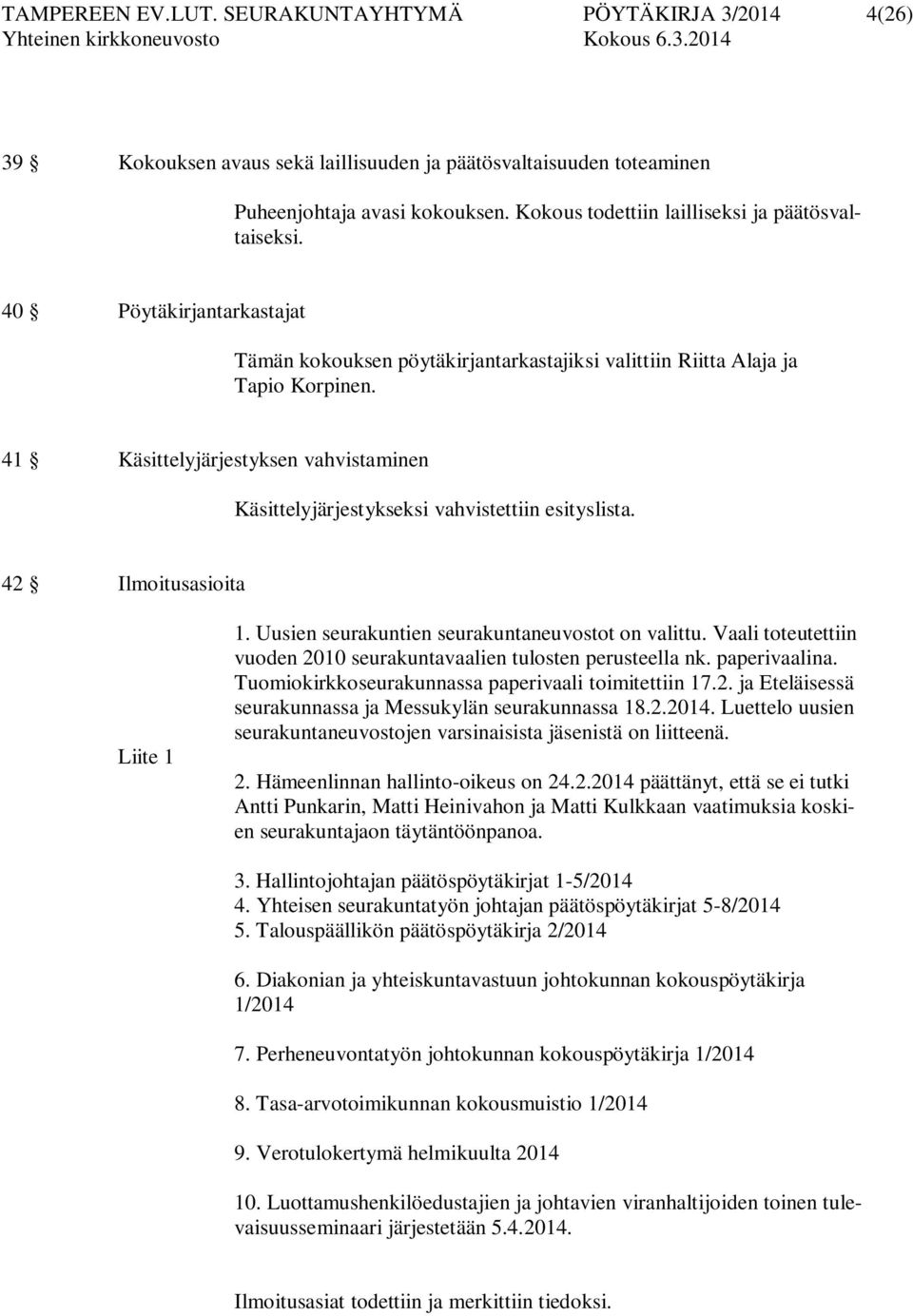 41 Käsittelyjärjestyksen vahvistaminen Käsittelyjärjestykseksi vahvistettiin esityslista. 42 Ilmoitusasioita Liite 1 1. Uusien seurakuntien seurakuntaneuvostot on valittu.