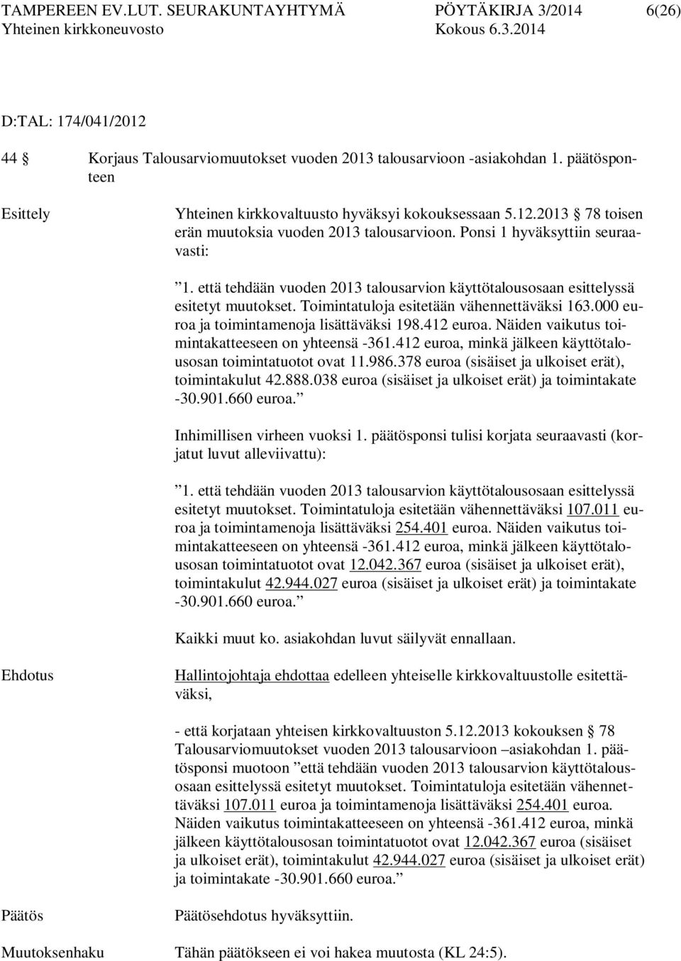 että tehdään vuoden 2013 talousarvion käyttötalousosaan esittelyssä esitetyt muutokset. Toimintatuloja esitetään vähennettäväksi 163.000 euroa ja toimintamenoja lisättäväksi 198.412 euroa.