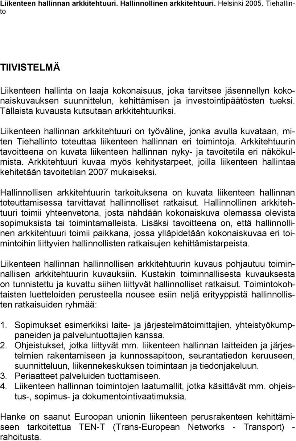 Arkkitehtuurin tavoitteena on kuvata liikenteen hallinnan nyky- ja tavoitetila eri näkökulmista.