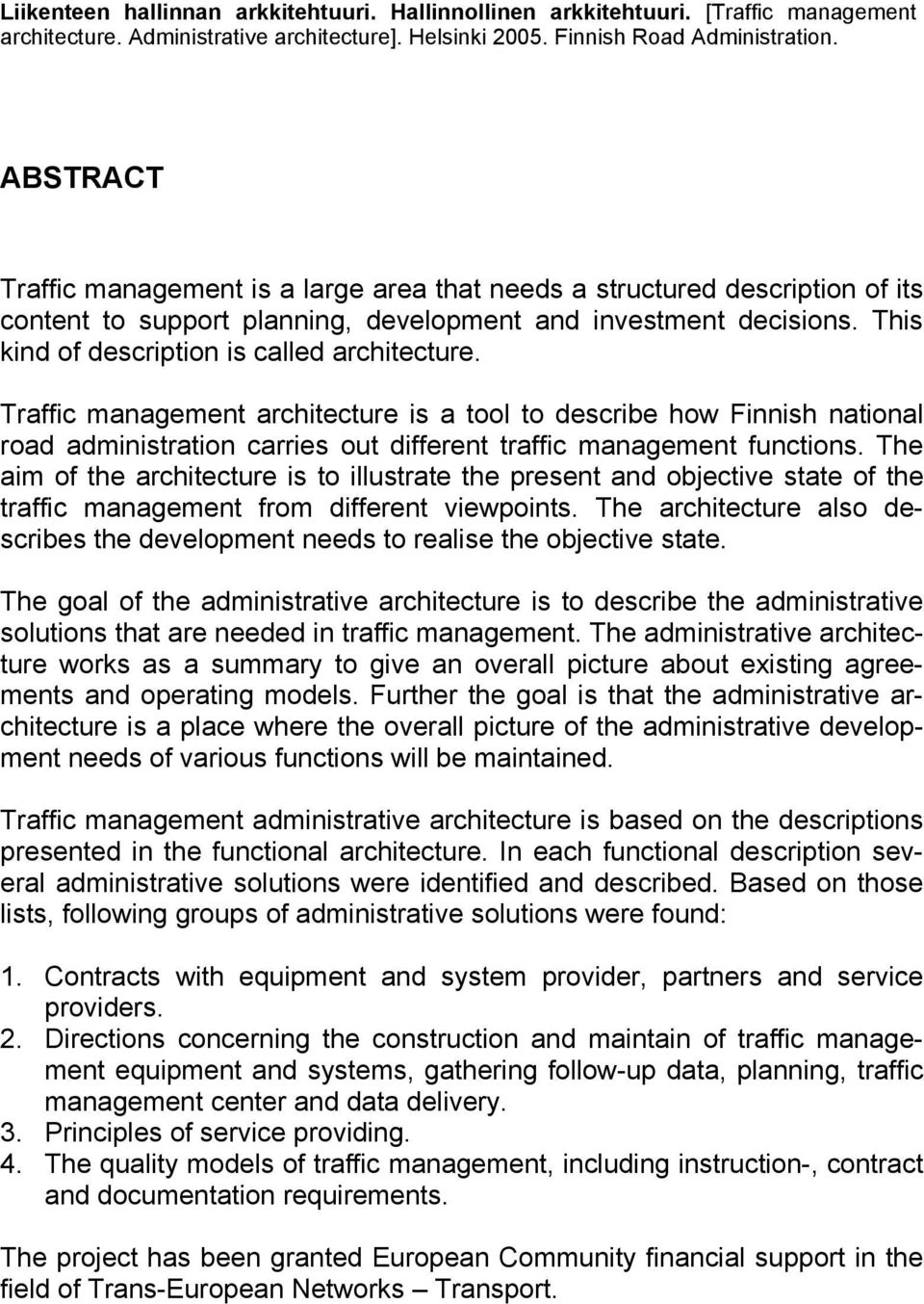 This kind of description is called architecture. Traffic management architecture is a tool to describe how Finnish national road administration carries out different traffic management functions.