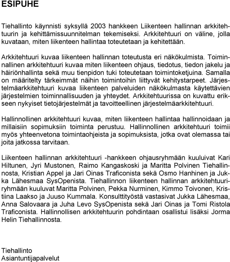 Toiminnallinen arkkitehtuuri kuvaa miten liikenteen ohjaus, tiedotus, tiedon jakelu ja häiriönhallinta sekä muu tienpidon tuki toteutetaan toimintoketjuina.