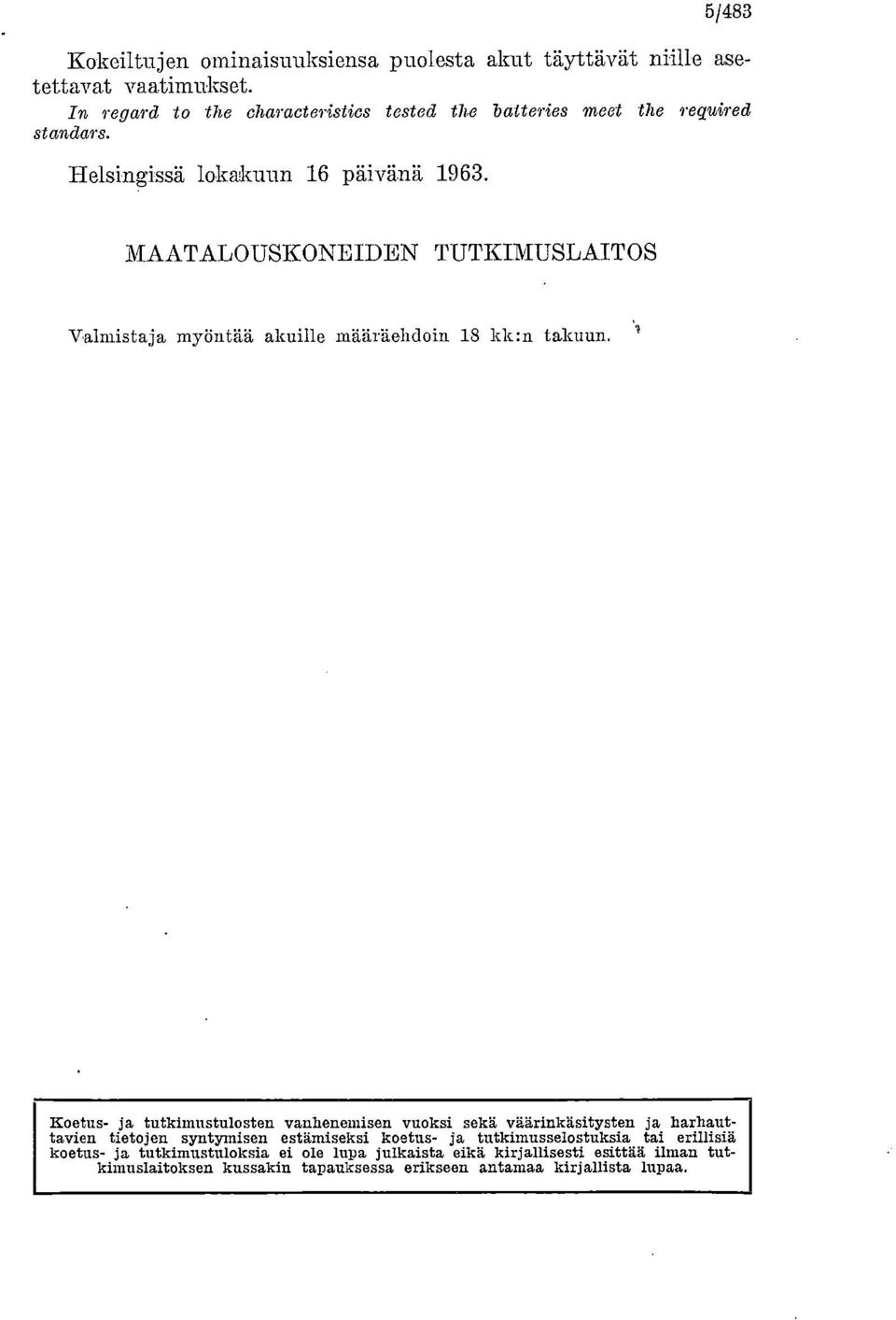 MAATALOUSKONEIDEN TUTKIMUSLAITOS Valmistaja myöntää akuille määräehdoin 8 kk:n takuun.