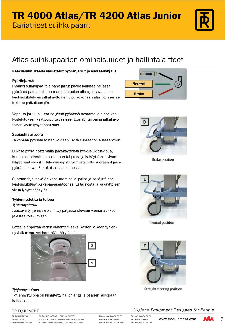 Neutral Brake Vapauta jarru kaikissa neljässä pyörässä nostamalla ainoa keskuslukituksen käyttövipu vapaa-asentoon (E) tai paina jalkakäyttöisen vivun lyhyet päät alas.