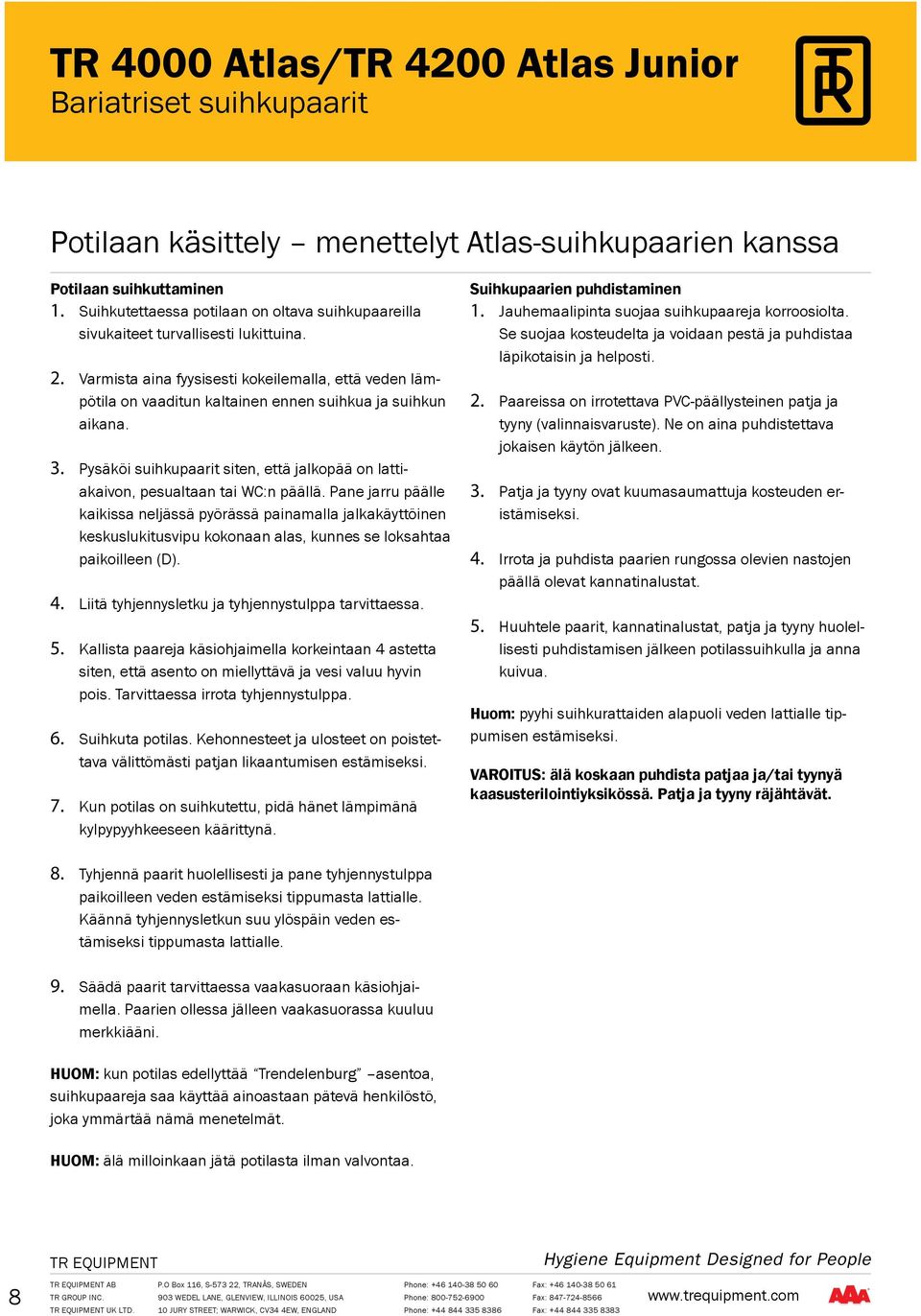 Pysäköi suihkupaarit siten, että jalkopää on lattiakaivon, pesualtaan tai WC:n päällä.