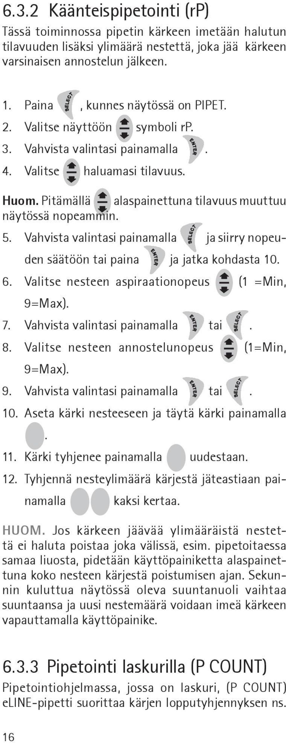 Vahvista valintasi painamalla ja siirry nopeuden säätöön tai paina ja jatka kohdasta 10. 6. Valitse nesteen aspiraationopeus (1 =Min, 9=Max). 7. Vahvista valintasi painamalla tai. 8.