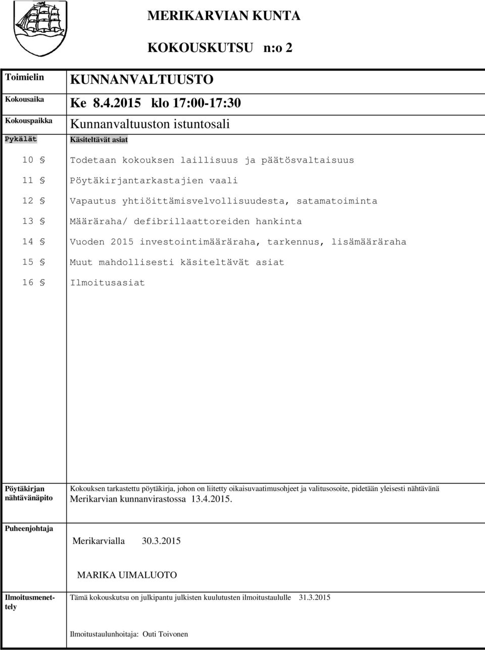 2015 klo 17:00-17:30 Kunnanvaltuuston istuntosali Käsiteltävät asiat Todetaan kokouksen laillisuus ja päätösvaltaisuus Pöytäkirjantarkastajien vaali Vapautus yhtiöittämisvelvollisuudesta,