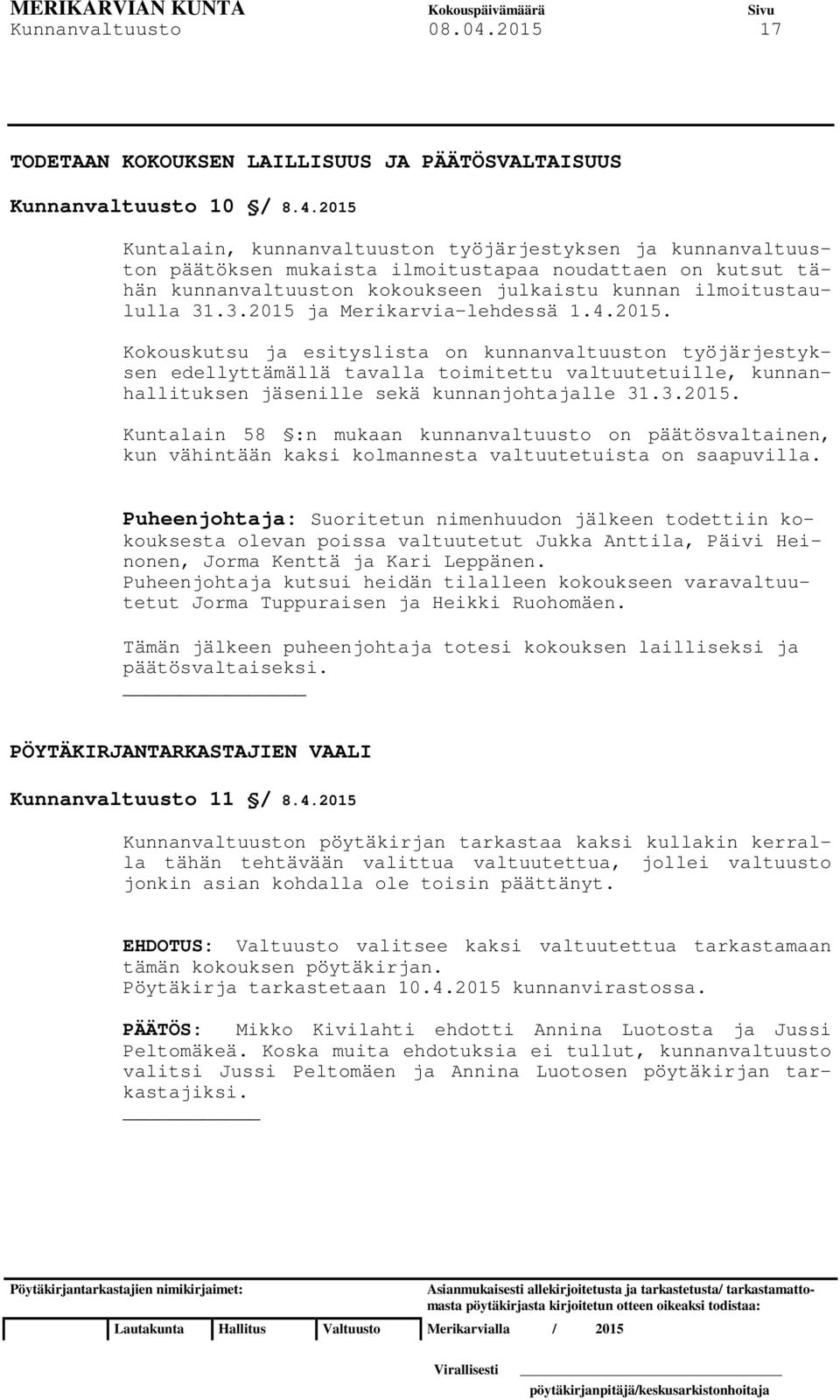 2015 Kuntalain, kunnanvaltuuston työjärjestyksen ja kunnanvaltuuston päätöksen mukaista ilmoitustapaa noudattaen on kutsut tähän kunnanvaltuuston kokoukseen julkaistu kunnan ilmoitustaululla 31