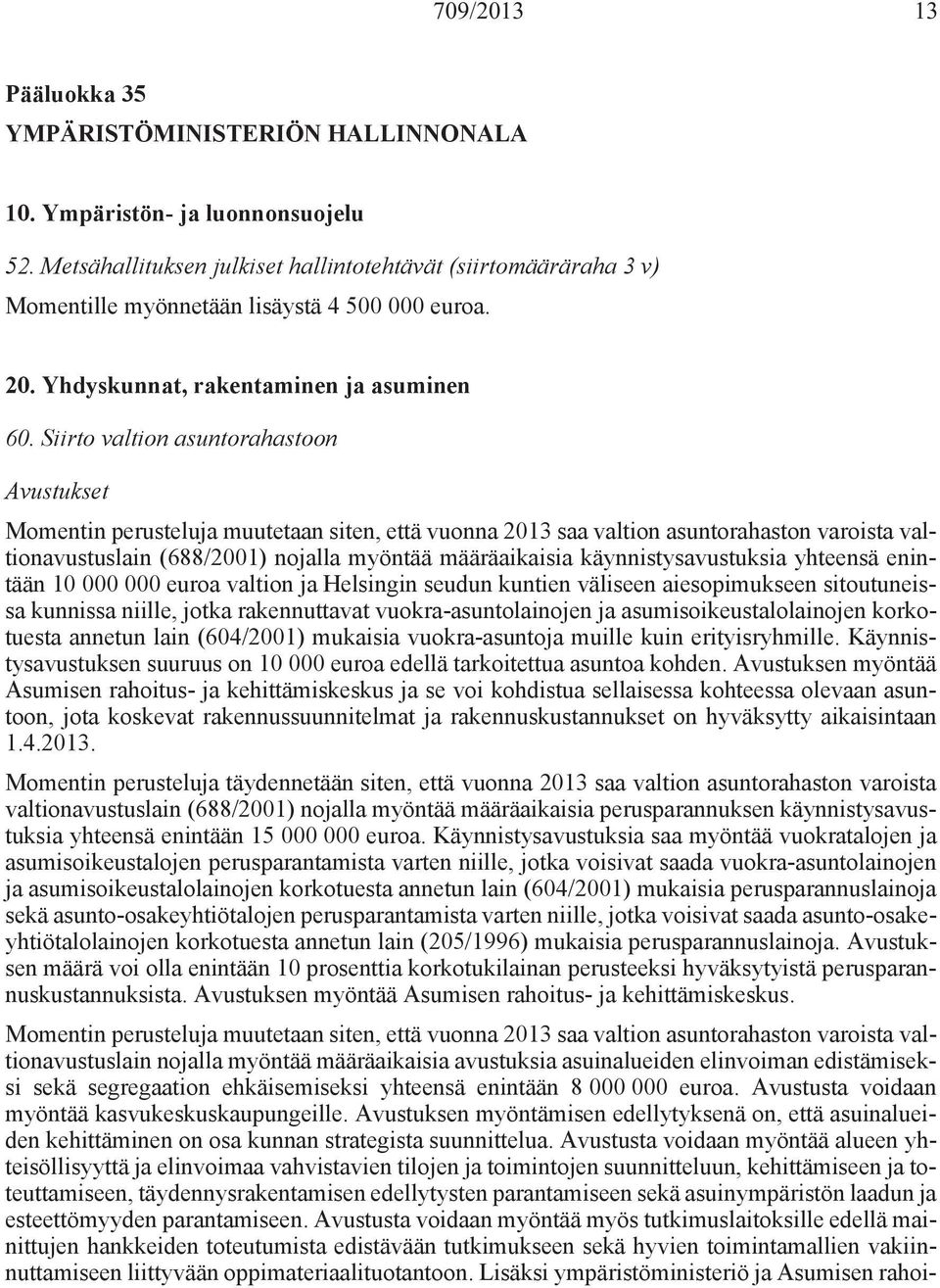 Siirto valtion asuntorahastoon Avustukset Momentin perusteluja muutetaan siten, että vuonna 2013 saa valtion asuntorahaston varoista valtionavustuslain (688/2001) nojalla myöntää määräaikaisia