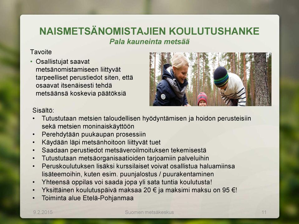 Saadaan perustiedot metsäveroilmoituksen tekemisestä Tutustutaan metsäorganisaatioiden tarjoamiin palveluihin Peruskoulutuksen lisäksi kurssilaiset voivat osallistua haluamiinsa lisäteemoihin, kuten