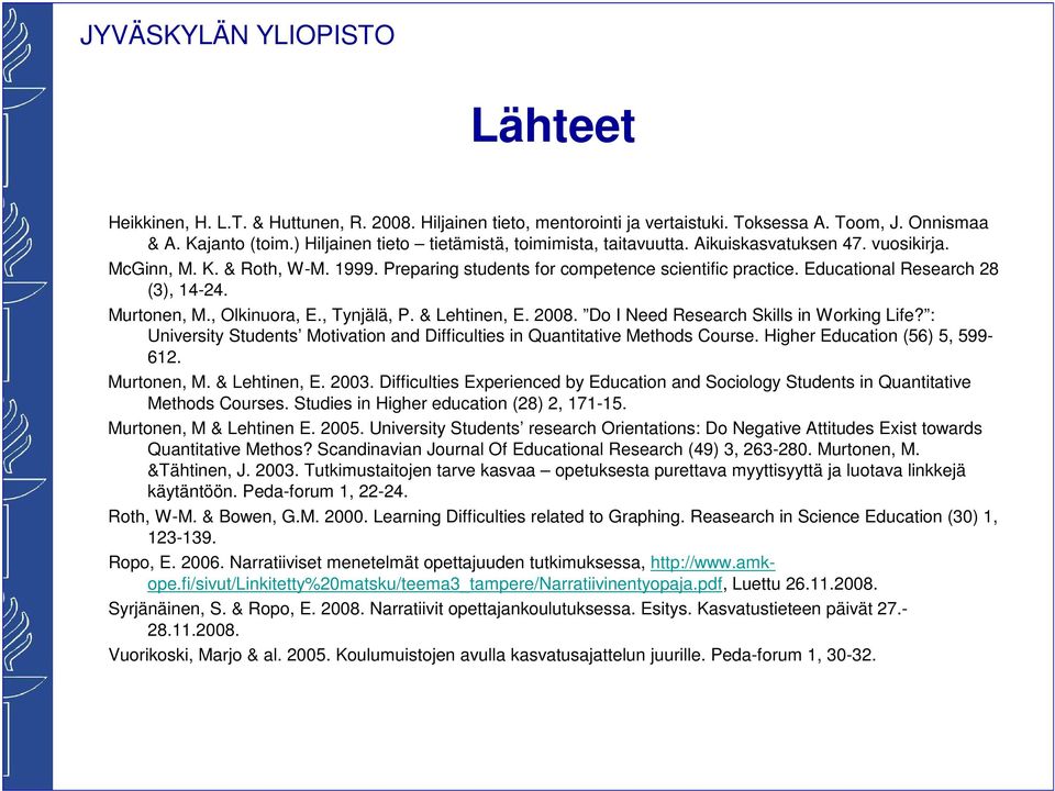 & Lehtinen, E. 2008. Do I Need Research Skills in Working Life? : University Students Motivation and Difficulties in Quantitative Methods Course. Higher Education (56) 5, 599-612. Murtonen, M.