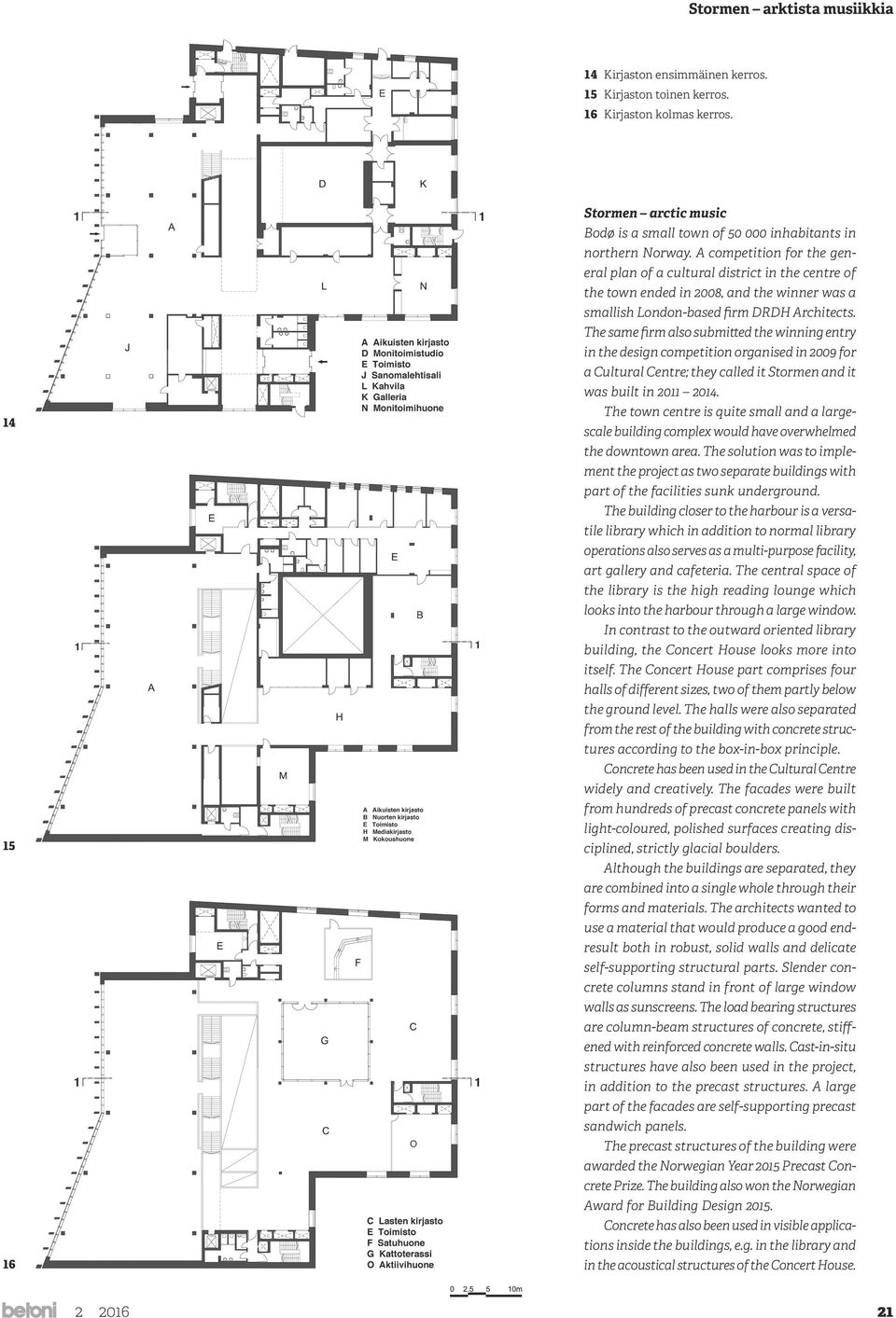 The same firm also submitted the winning entry in the design competition organised in 2009 for a Cultural Centre; they called it Stormen and it was built in 2011 2014.