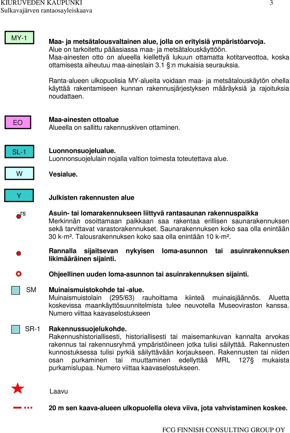 Ranta-alueen ulkopuolisia MY-alueita voidaan maa- ja metsätalouskäytön ohella käyttää rakentamiseen kunnan rakennusjärjestyksen määräyksiä ja rajoituksia noudattaen.