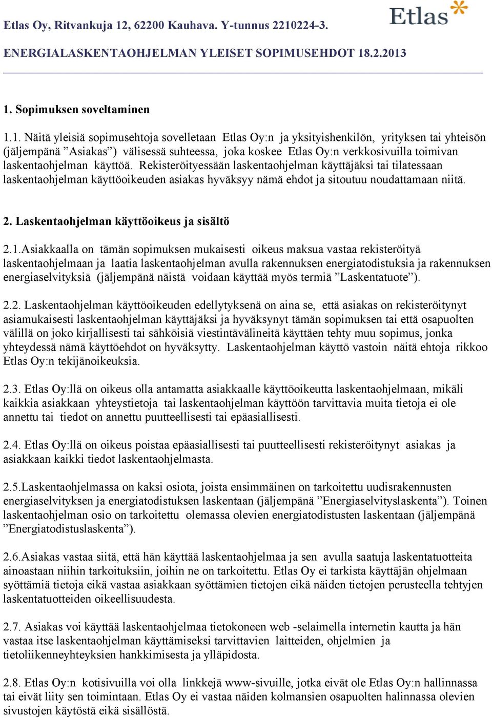 Rekisteröityessään laskentaohjelman käyttäjäksi tai tilatessaan laskentaohjelman käyttöoikeuden asiakas hyväksyy nämä ehdot ja sitoutuu noudattamaan niitä. 2.