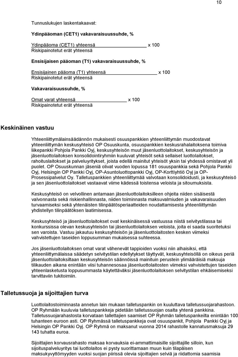 osuuspankkien yhteenliittymän muodostavat yhteenliittymän keskusyhteisö OP Osuuskunta, osuuspankkien keskusrahalaitoksena toimiva liikepankki Pohjola Pankki Oyj, keskusyhteisön muut