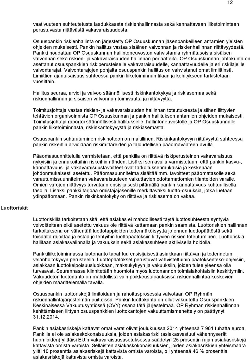 Pankki noudattaa OP Osuuskunnan hallintoneuvoston vahvistamia ryhmätasoisia sisäisen valvonnan sekä riskien- ja vakavaraisuuden hallinnan periaatteita.