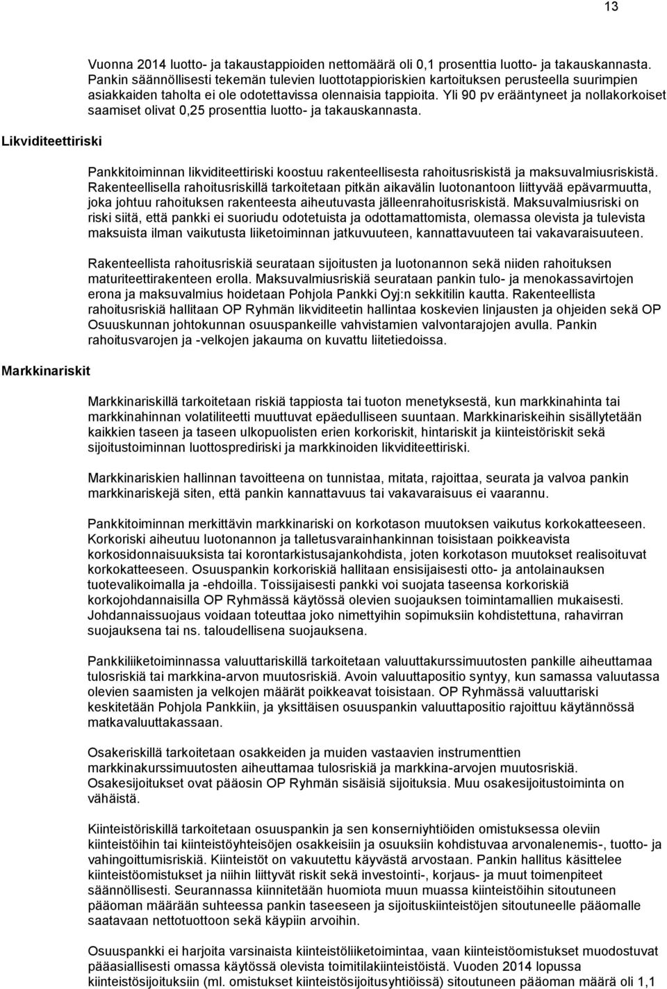 Yli 90 pv erääntyneet ja nollakorkoiset saamiset olivat 0,25 prosenttia luotto- ja takauskannasta. Pankkitoiminnan likviditeettiriski koostuu rakenteellisesta rahoitusriskistä ja maksuvalmiusriskistä.
