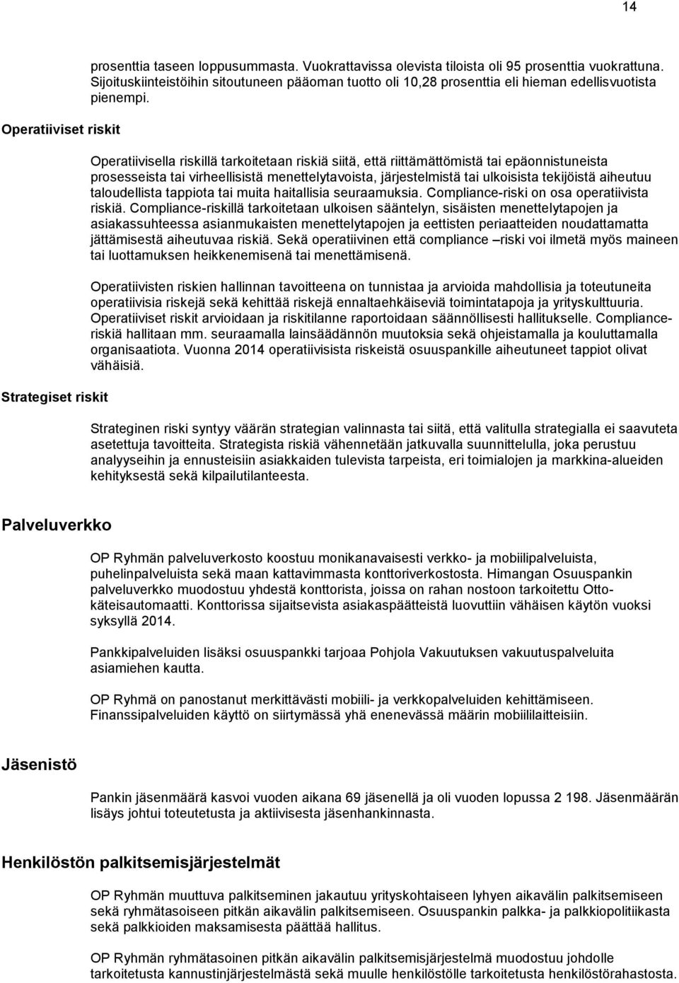 Operatiivisella riskillä tarkoitetaan riskiä siitä, että riittämättömistä tai epäonnistuneista prosesseista tai virheellisistä menettelytavoista, järjestelmistä tai ulkoisista tekijöistä aiheutuu