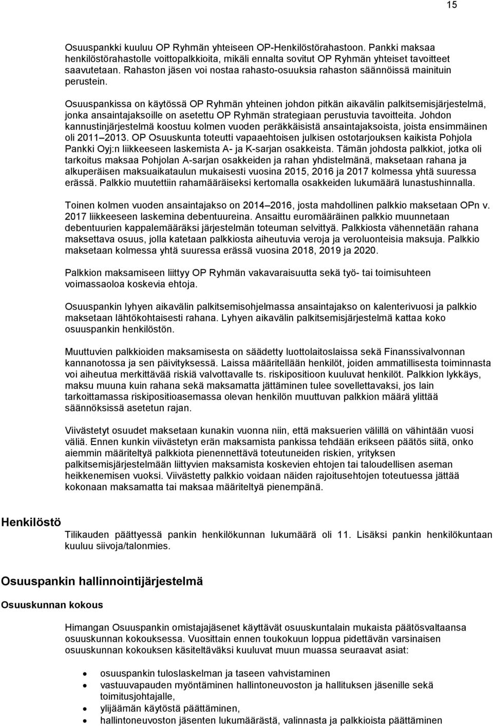 Osuuspankissa on käytössä OP Ryhmän yhteinen johdon pitkän aikavälin palkitsemisjärjestelmä, jonka ansaintajaksoille on asetettu OP Ryhmän strategiaan perustuvia tavoitteita.