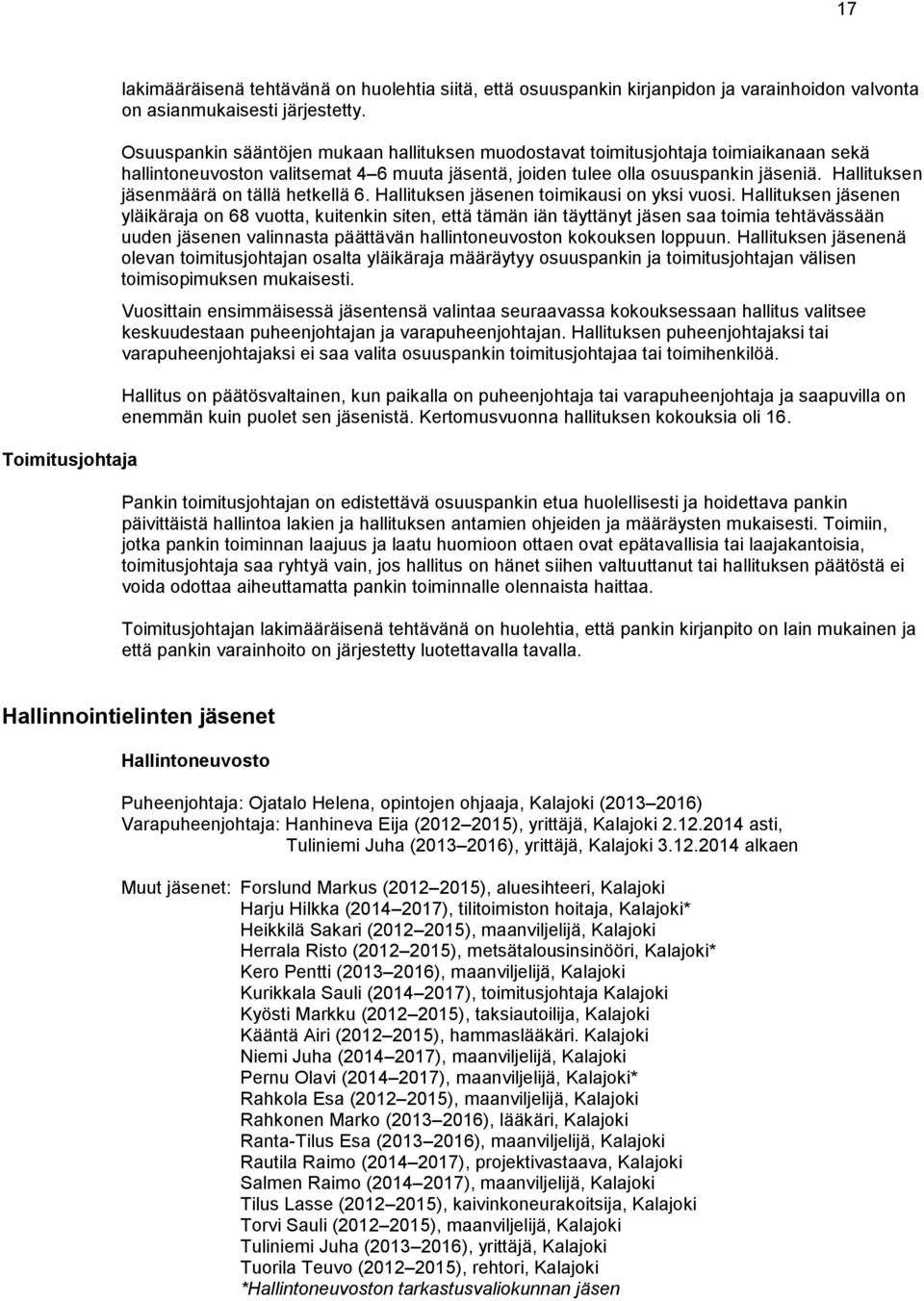 Hallituksen jäsenmäärä on tällä hetkellä 6. Hallituksen jäsenen toimikausi on yksi vuosi.